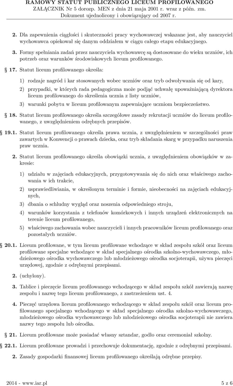 Statut liceum profilowanego określa: 1) rodzaje nagród i kar stosowanych wobec uczniów oraz tryb odwoływania się od kary, 2) przypadki, w których rada pedagogiczna może podjąć uchwałę upoważniającą