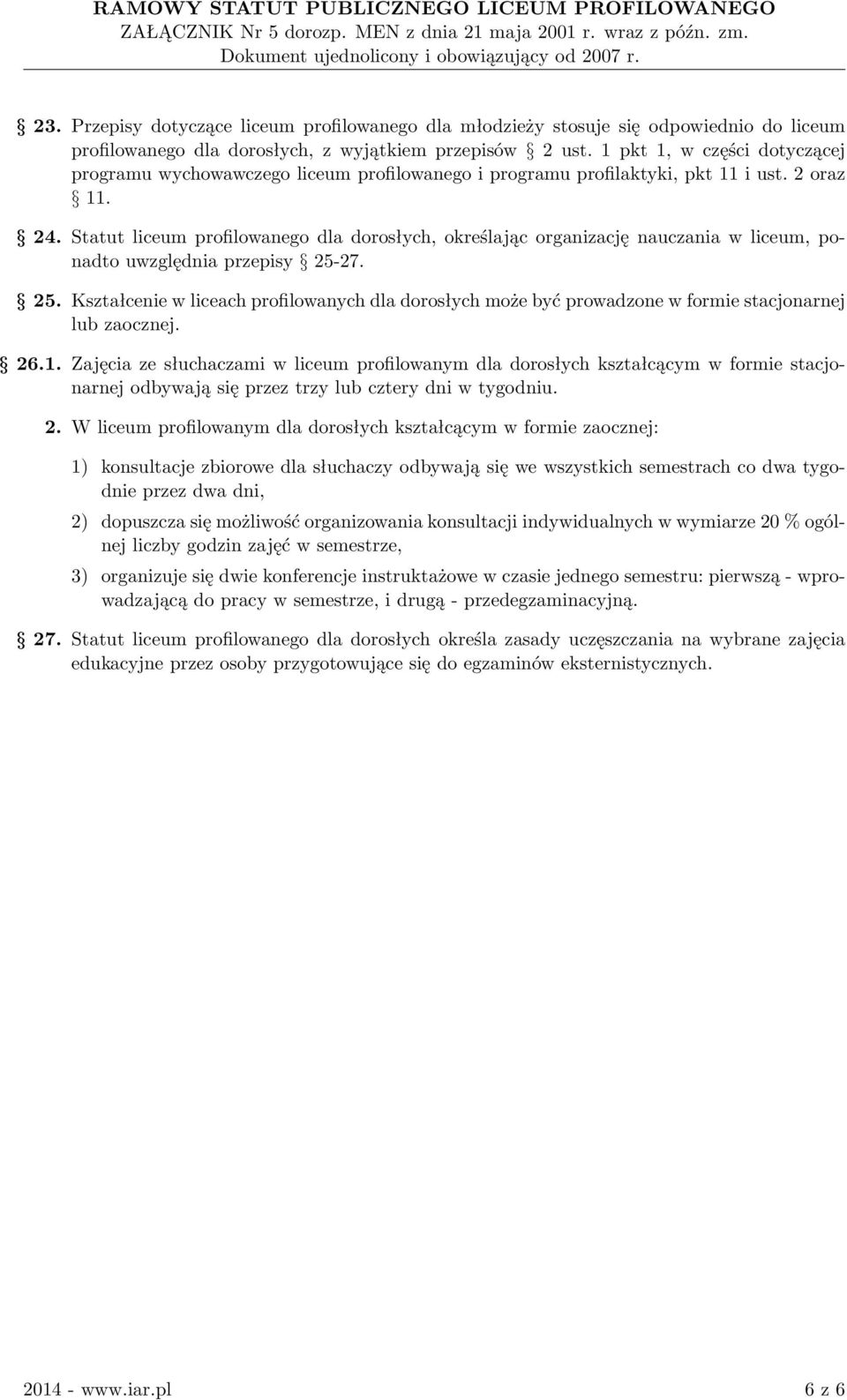 Statut liceum profilowanego dla dorosłych, określając organizację nauczania w liceum, ponadto uwzględnia przepisy 25-