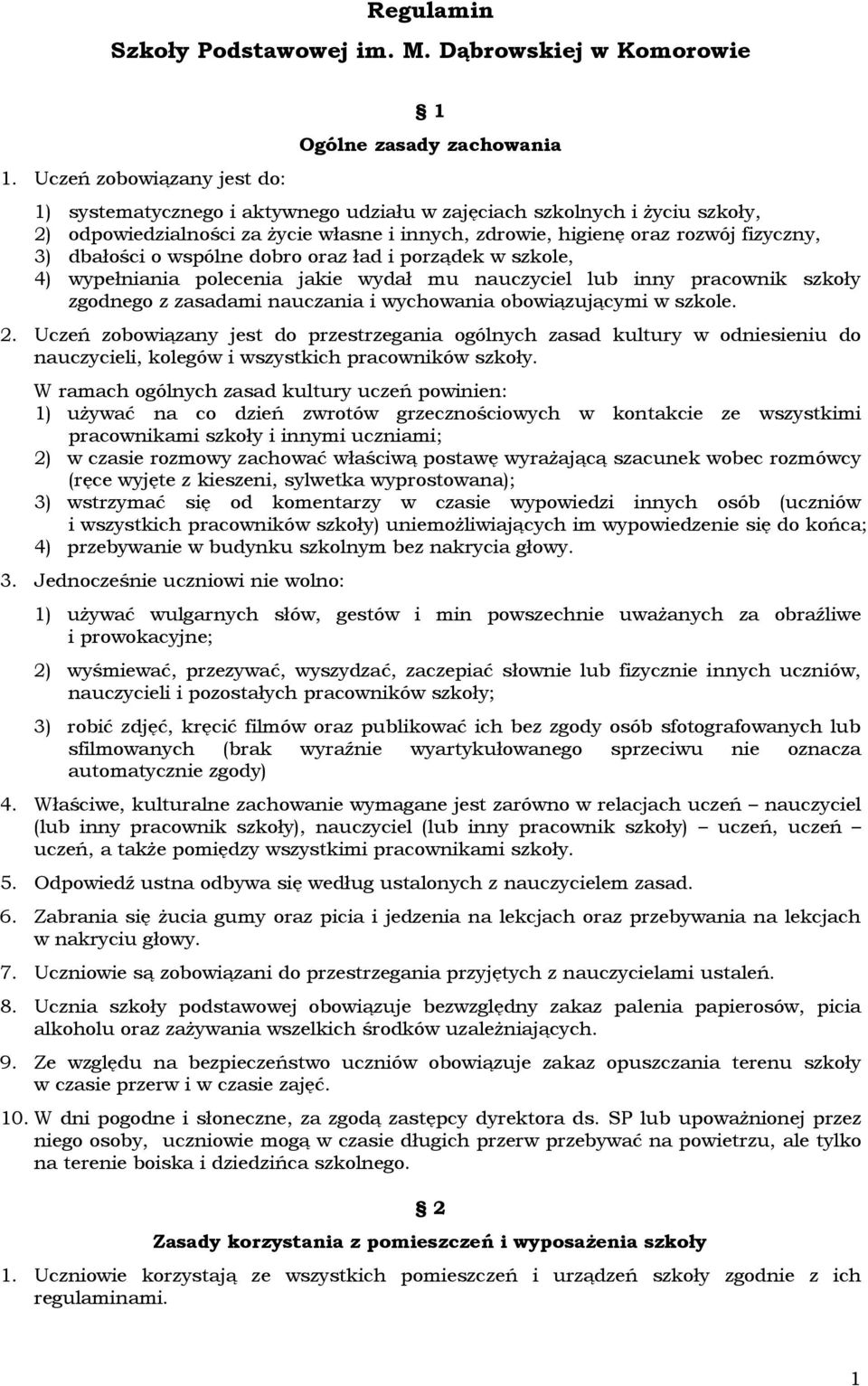 rozwój fizyczny, 3) dbałości o wspólne dobro oraz ład i porządek w szkole, 4) wypełniania polecenia jakie wydał mu nauczyciel lub inny pracownik szkoły zgodnego z zasadami nauczania i wychowania