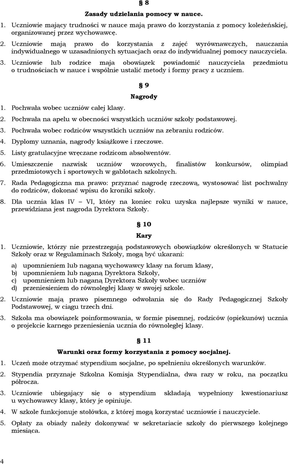 Uczniowie lub rodzice maja obowiązek powiadomić nauczyciela przedmiotu o trudnościach w nauce i wspólnie ustalić metody i formy pracy z uczniem. 1. Pochwała wobec uczniów całej klasy. 9 Nagrody 2.
