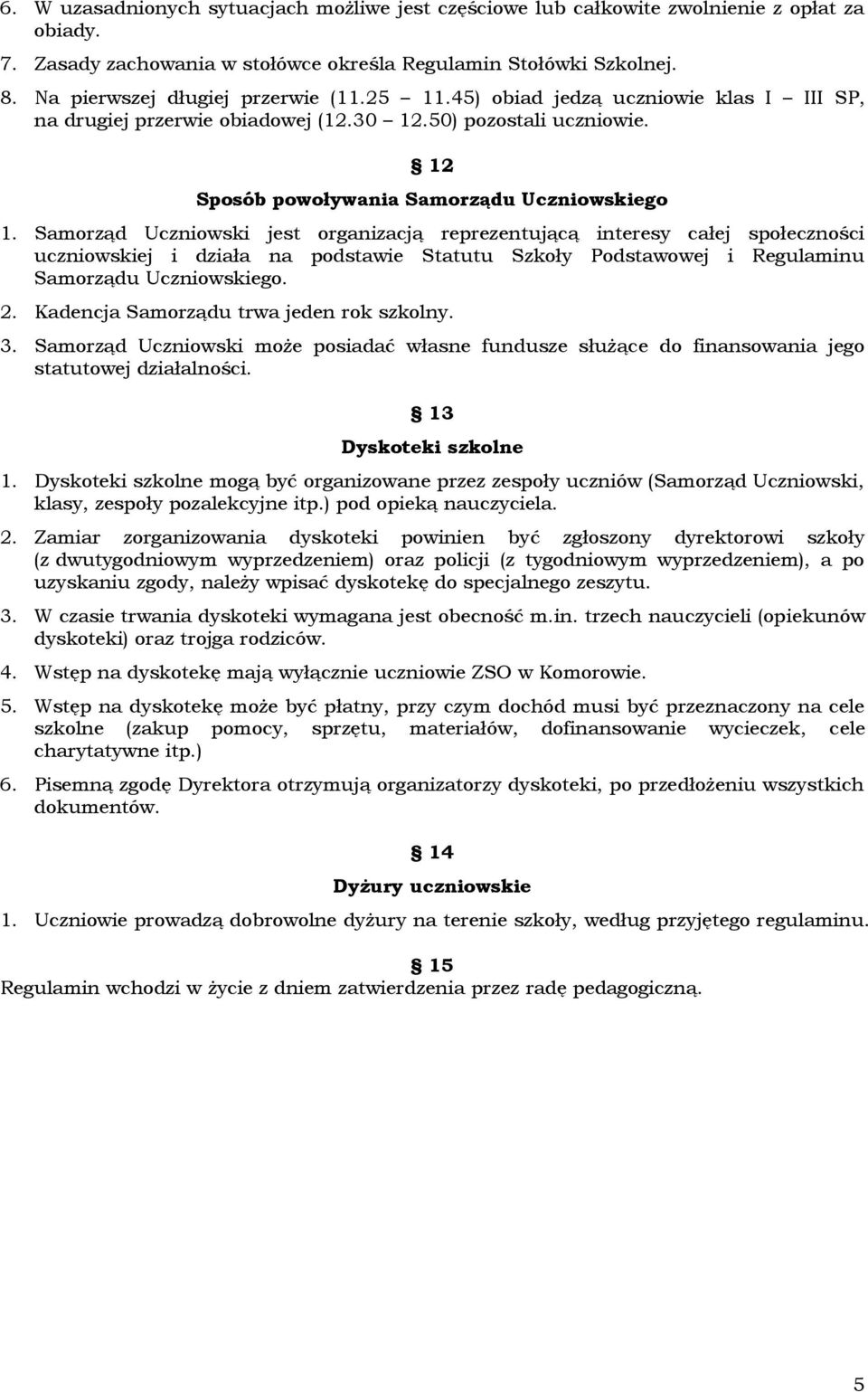 Samorząd Uczniowski jest organizacją reprezentującą interesy całej społeczności uczniowskiej i działa na podstawie Statutu Szkoły Podstawowej i Regulaminu Samorządu Uczniowskiego. 2.