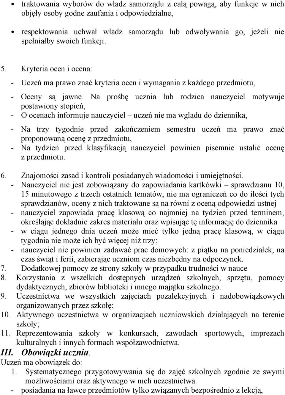 Na prośbę ucznia lub rodzica nauczyciel motywuje postawiony stopień, - O ocenach informuje nauczyciel uczeń nie ma wglądu do dziennika, - Na trzy tygodnie przed zakończeniem semestru uczeń ma prawo