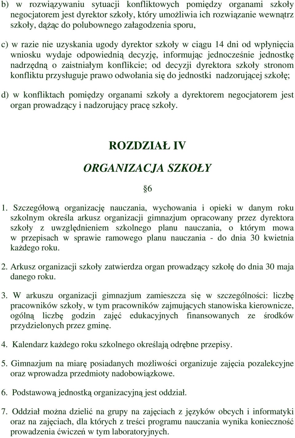 szkoły stronom konfliktu przysługuje prawo odwołania się do jednostki nadzorującej szkołę; d) w konfliktach pomiędzy organami szkoły a dyrektorem negocjatorem jest organ prowadzący i nadzorujący