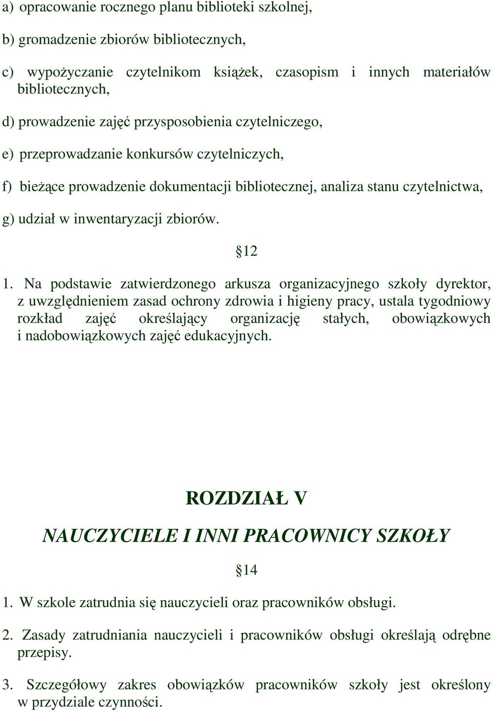 Na podstawie zatwierdzonego arkusza organizacyjnego szkoły dyrektor, z uwzględnieniem zasad ochrony zdrowia i higieny pracy, ustala tygodniowy rozkład zajęć określający organizację stałych,