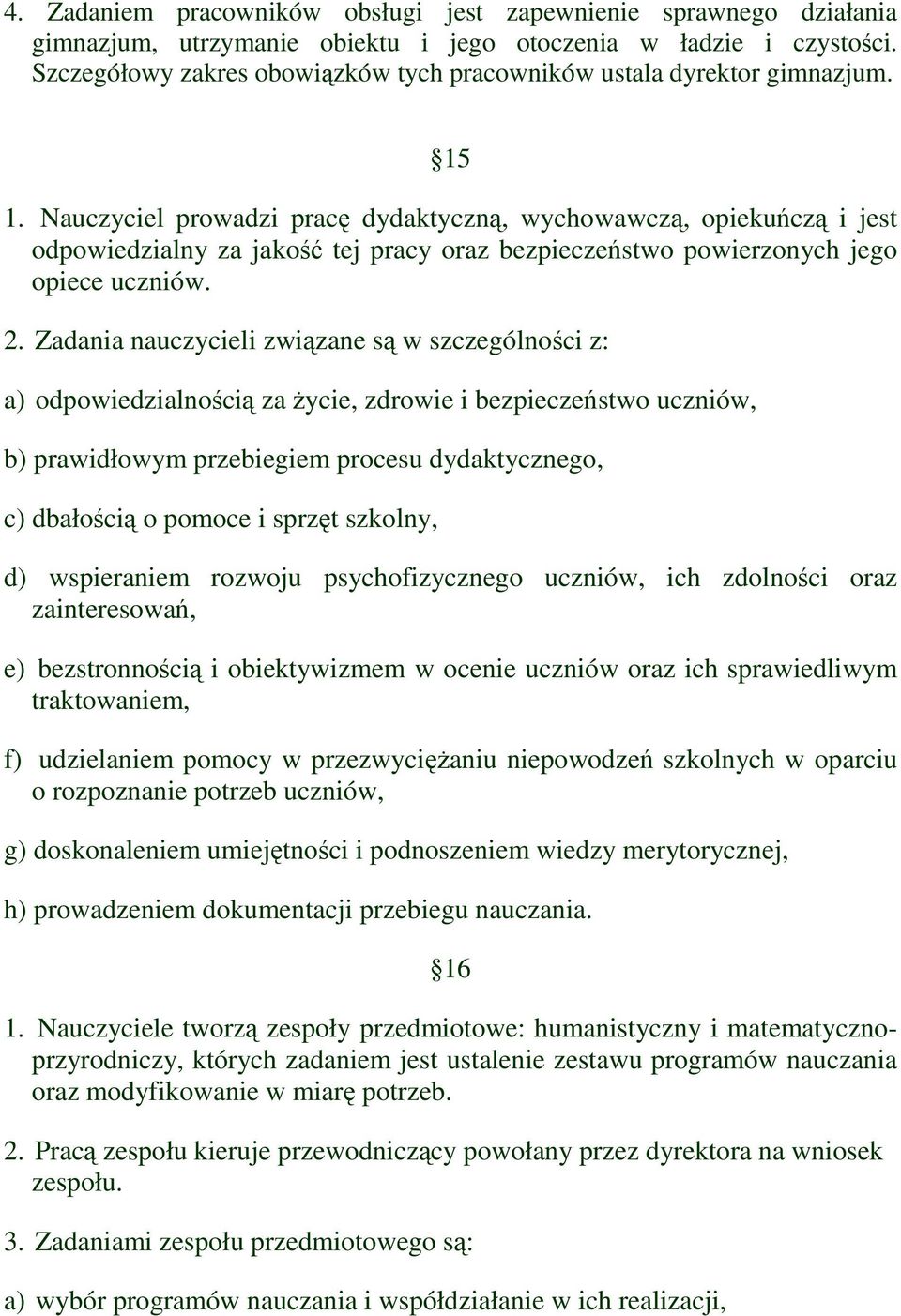 Nauczyciel prowadzi pracę dydaktyczną, wychowawczą, opiekuńczą i jest odpowiedzialny za jakość tej pracy oraz bezpieczeństwo powierzonych jego opiece uczniów. 2.