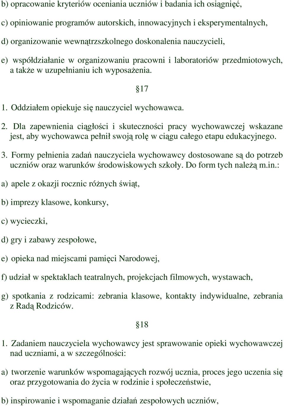 Dla zapewnienia ciągłości i skuteczności pracy wychowawczej wskazane jest, aby wychowawca pełnił swoją rolę w ciągu całego etapu edukacyjnego. 3.