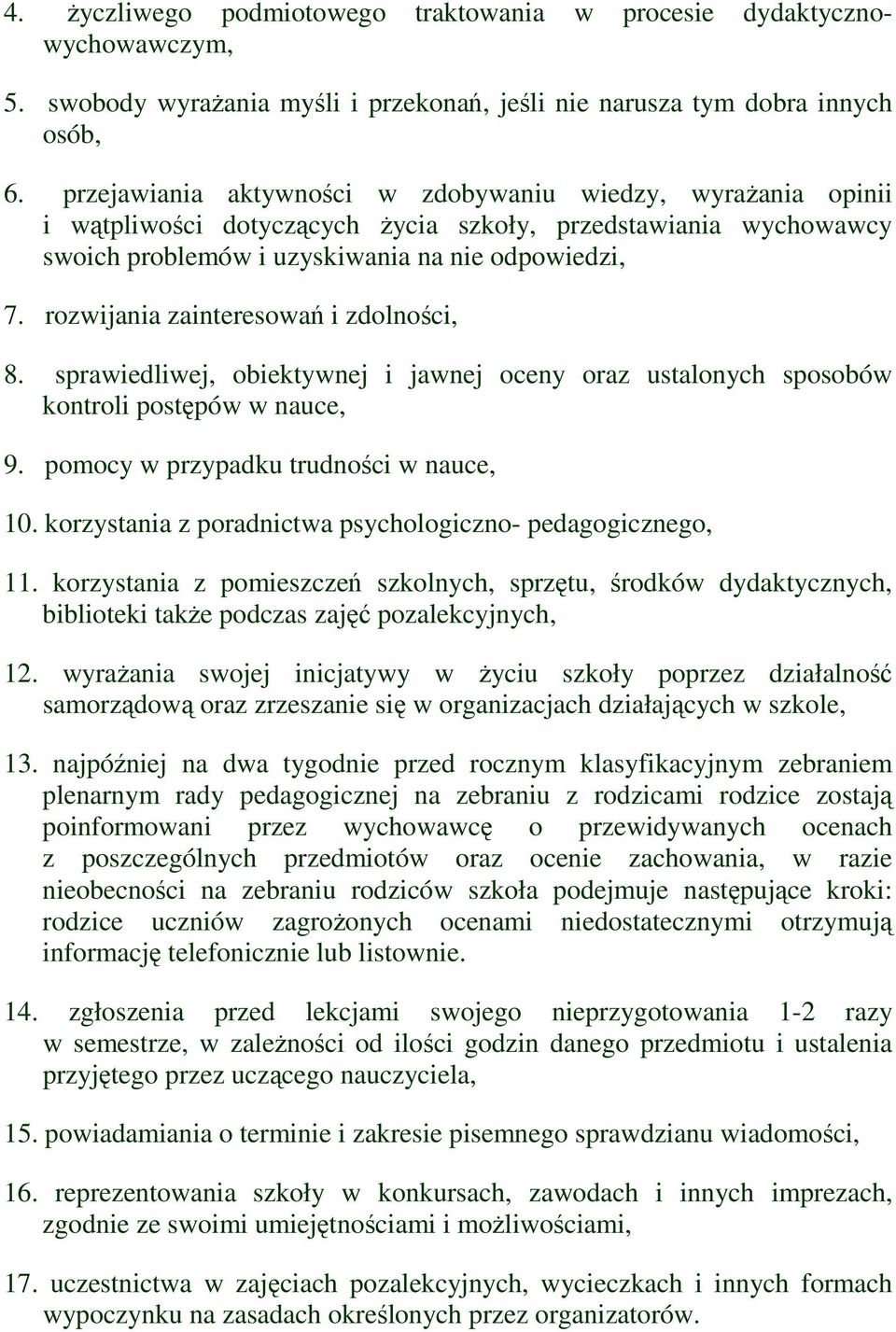 rozwijania zainteresowań i zdolności, 8. sprawiedliwej, obiektywnej i jawnej oceny oraz ustalonych sposobów kontroli postępów w nauce, 9. pomocy w przypadku trudności w nauce, 10.