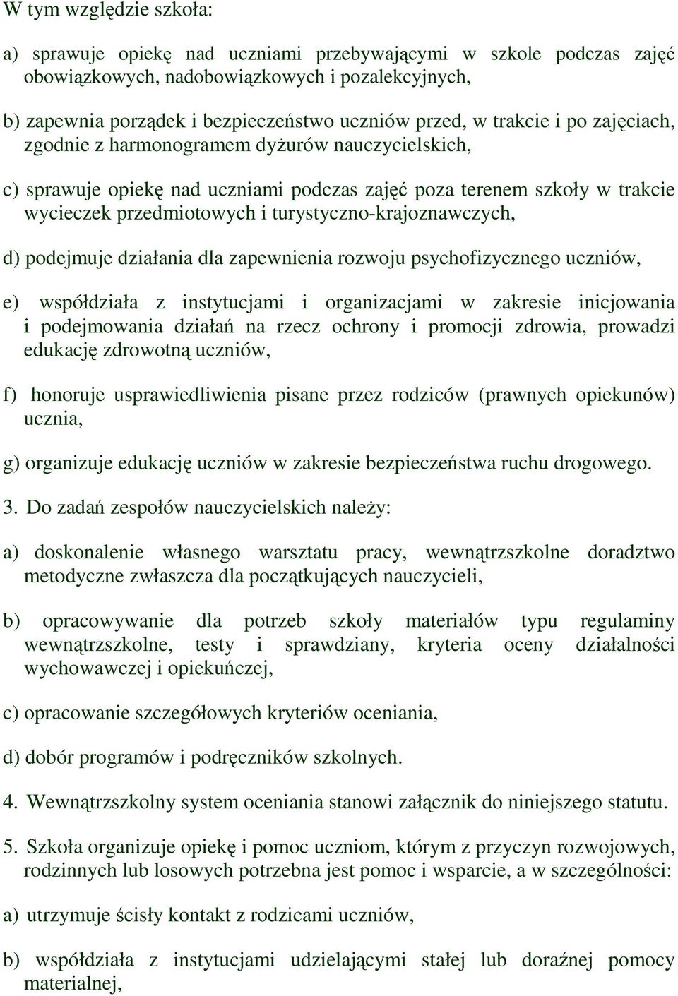turystyczno-krajoznawczych, d) podejmuje działania dla zapewnienia rozwoju psychofizycznego uczniów, e) współdziała z instytucjami i organizacjami w zakresie inicjowania i podejmowania działań na