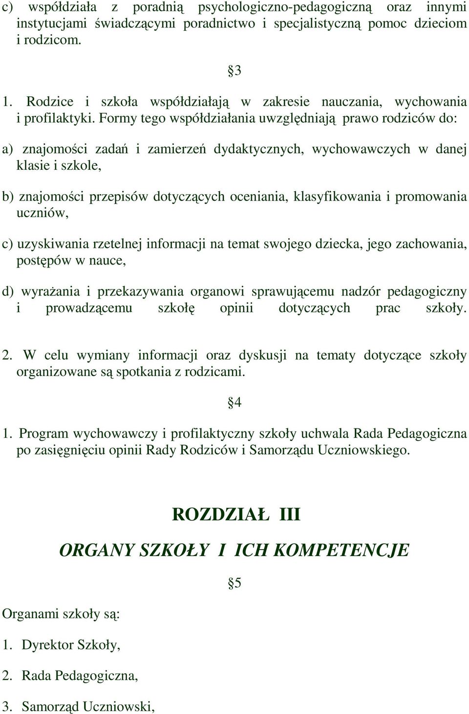 Formy tego współdziałania uwzględniają prawo rodziców do: a) znajomości zadań i zamierzeń dydaktycznych, wychowawczych w danej klasie i szkole, b) znajomości przepisów dotyczących oceniania,