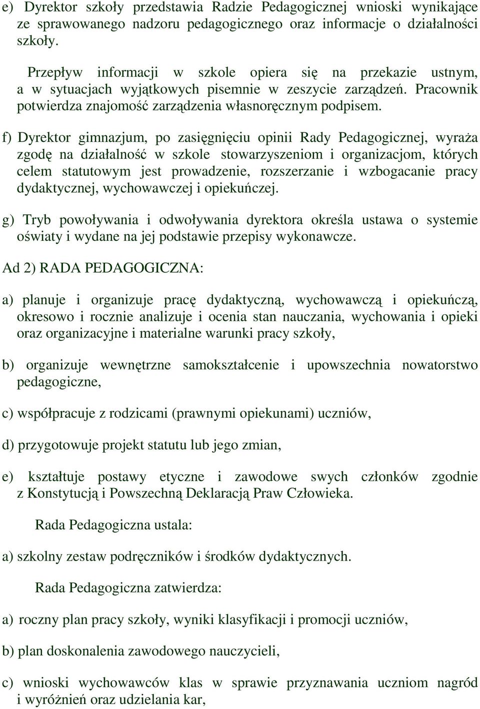 f) Dyrektor gimnazjum, po zasięgnięciu opinii Rady Pedagogicznej, wyraża zgodę na działalność w szkole stowarzyszeniom i organizacjom, których celem statutowym jest prowadzenie, rozszerzanie i