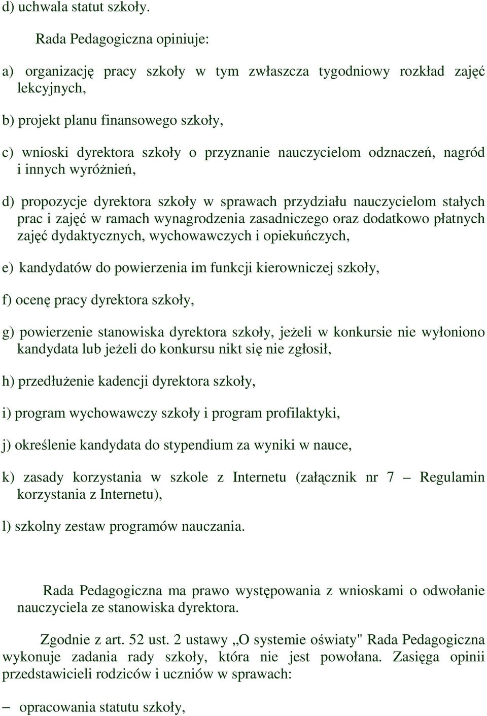 odznaczeń, nagród i innych wyróżnień, d) propozycje dyrektora szkoły w sprawach przydziału nauczycielom stałych prac i zajęć w ramach wynagrodzenia zasadniczego oraz dodatkowo płatnych zajęć