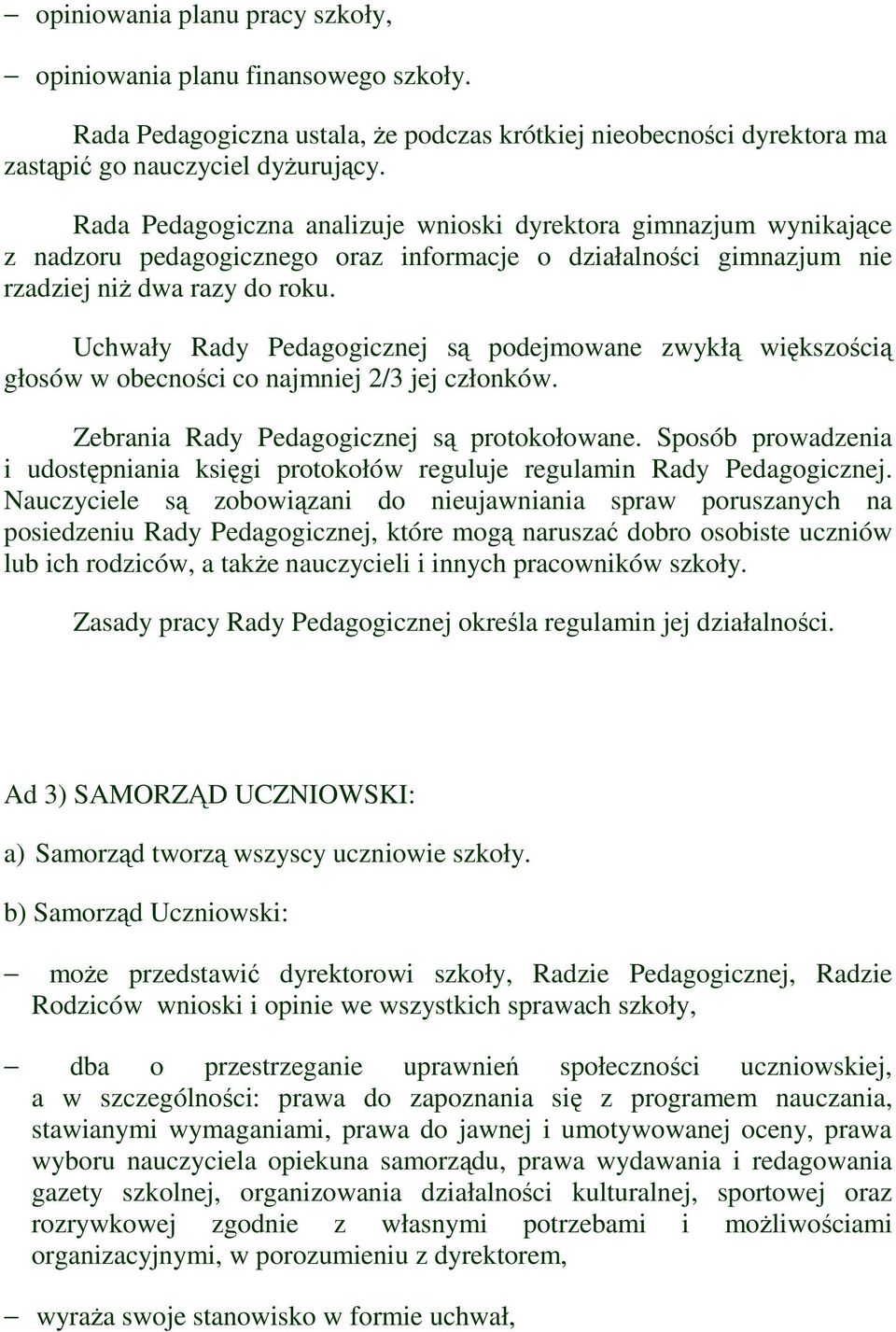 Uchwały Rady Pedagogicznej są podejmowane zwykłą większością głosów w obecności co najmniej 2/3 jej członków. Zebrania Rady Pedagogicznej są protokołowane.