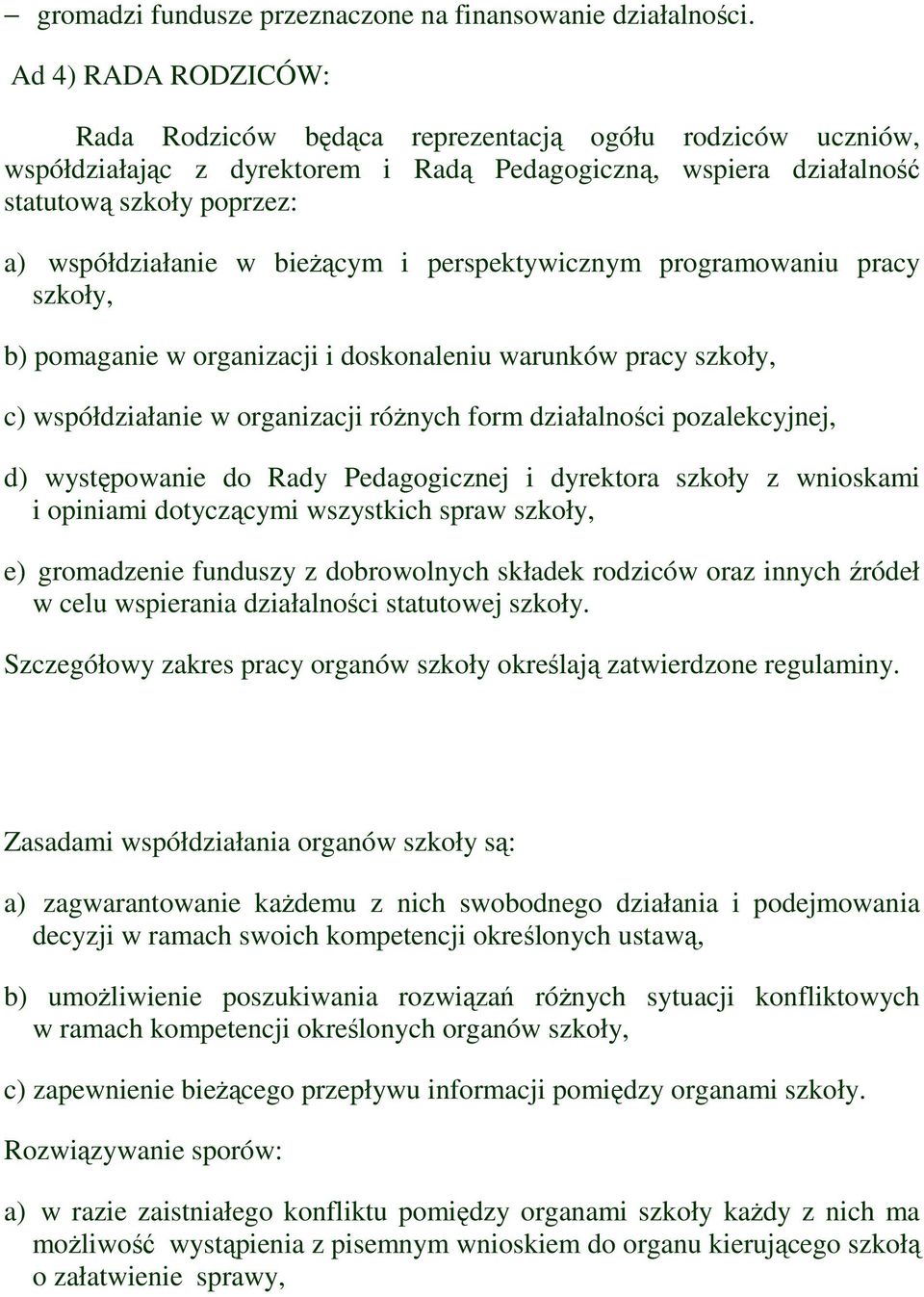 bieżącym i perspektywicznym programowaniu pracy szkoły, b) pomaganie w organizacji i doskonaleniu warunków pracy szkoły, c) współdziałanie w organizacji różnych form działalności pozalekcyjnej, d)