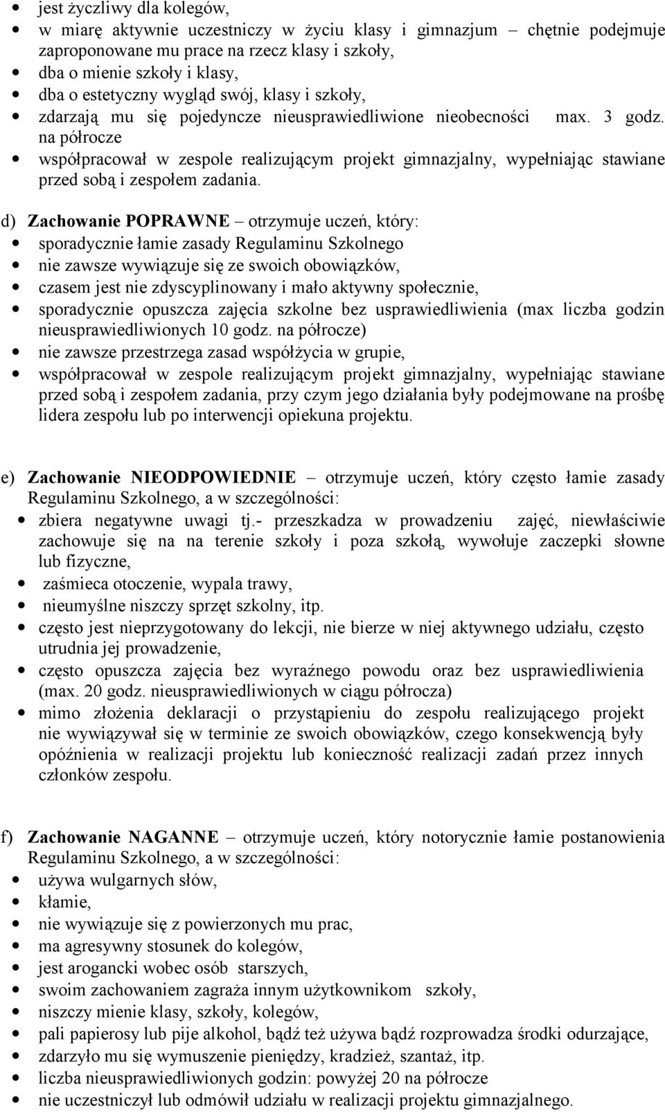 na półrocze współpracował w zespole realizującym projekt gimnazjalny, wypełniając stawiane przed sobą i zespołem zadania.