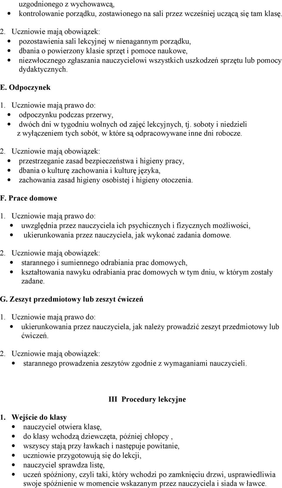 E. Odpoczynek odpoczynku podczas przerwy, dwóch dni w tygodniu wolnych od zajęć lekcyjnych, tj. soboty i niedzieli z wyłączeniem tych sobót, w które są odpracowywane inne dni robocze.