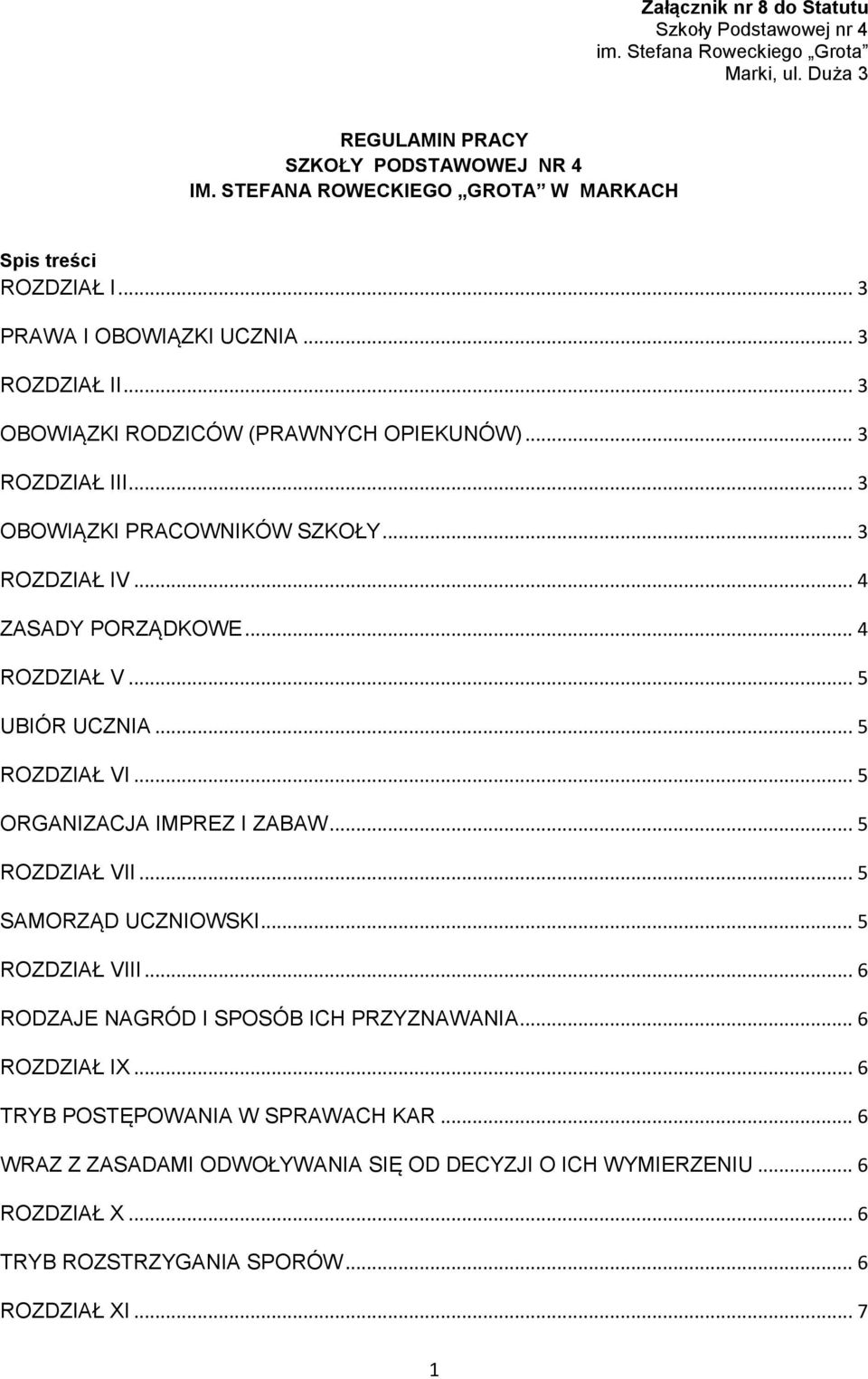 .. 3 OBOWIĄZKI PRACOWNIKÓW SZKOŁY... 3 ROZDZIAŁ IV... 4 ZASADY PORZĄDKOWE... 4 ROZDZIAŁ V... 5 UBIÓR UCZNIA... 5 ROZDZIAŁ VI... 5 ORGANIZACJA IMPREZ I ZABAW... 5 ROZDZIAŁ VII.