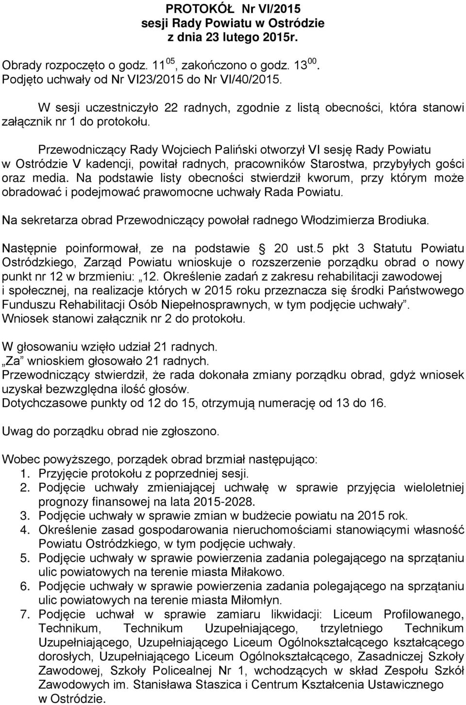 Przewodniczący Rady Wojciech Paliński otworzył VI sesję Rady Powiatu w Ostródzie V kadencji, powitał radnych, pracowników Starostwa, przybyłych gości oraz media.