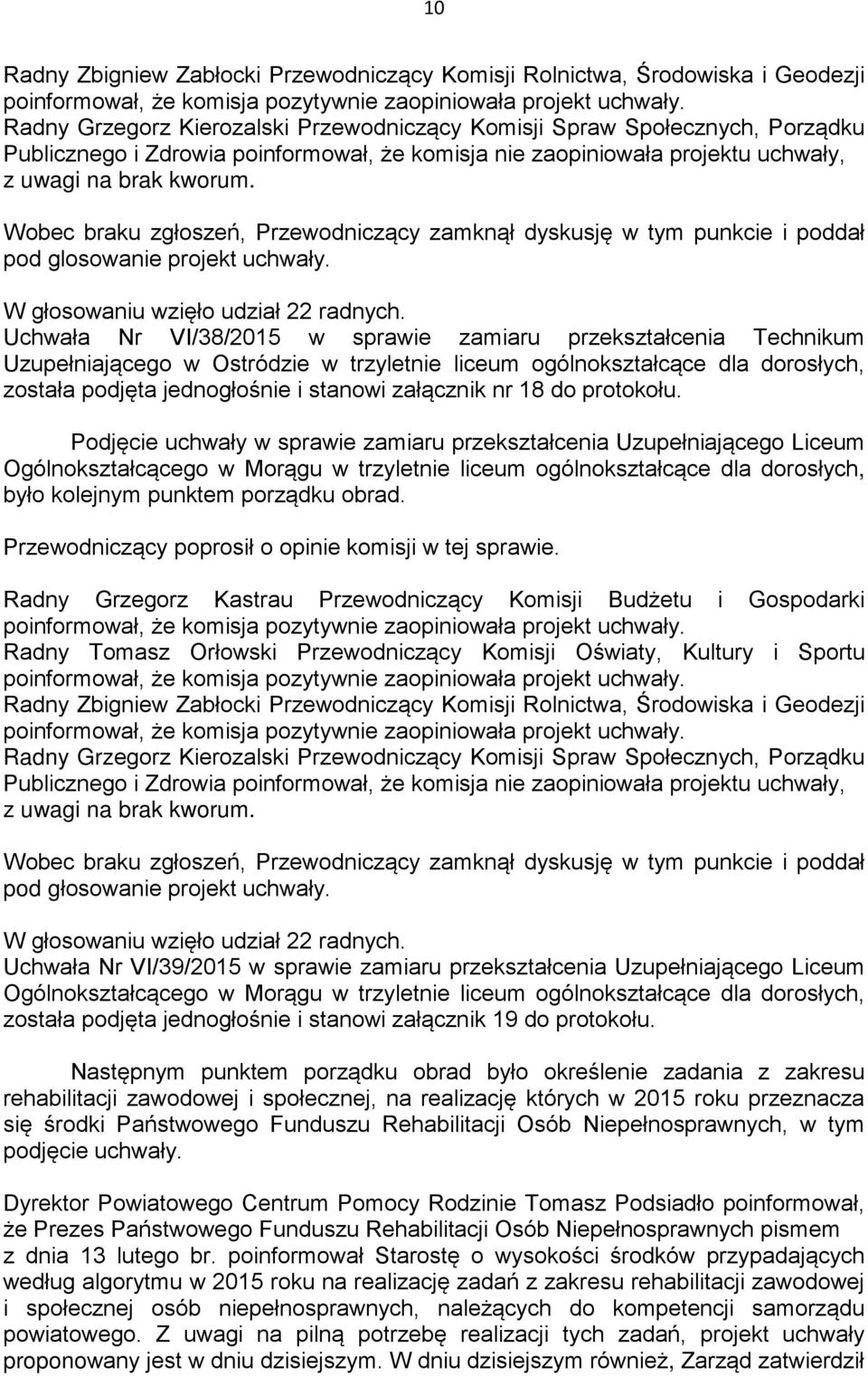 Uchwała Nr VI/38/2015 w sprawie zamiaru przekształcenia Technikum Uzupełniającego w Ostródzie w trzyletnie liceum ogólnokształcące dla dorosłych, została podjęta jednogłośnie i stanowi załącznik nr