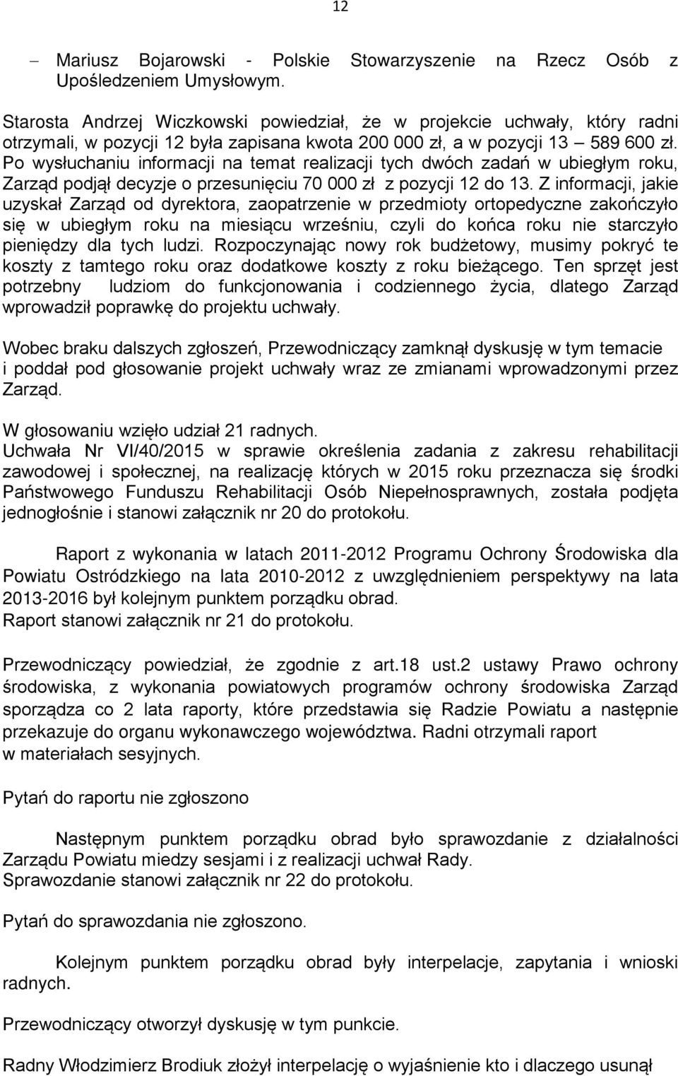 Po wysłuchaniu informacji na temat realizacji tych dwóch zadań w ubiegłym roku, Zarząd podjął decyzje o przesunięciu 70 000 zł z pozycji 12 do 13.