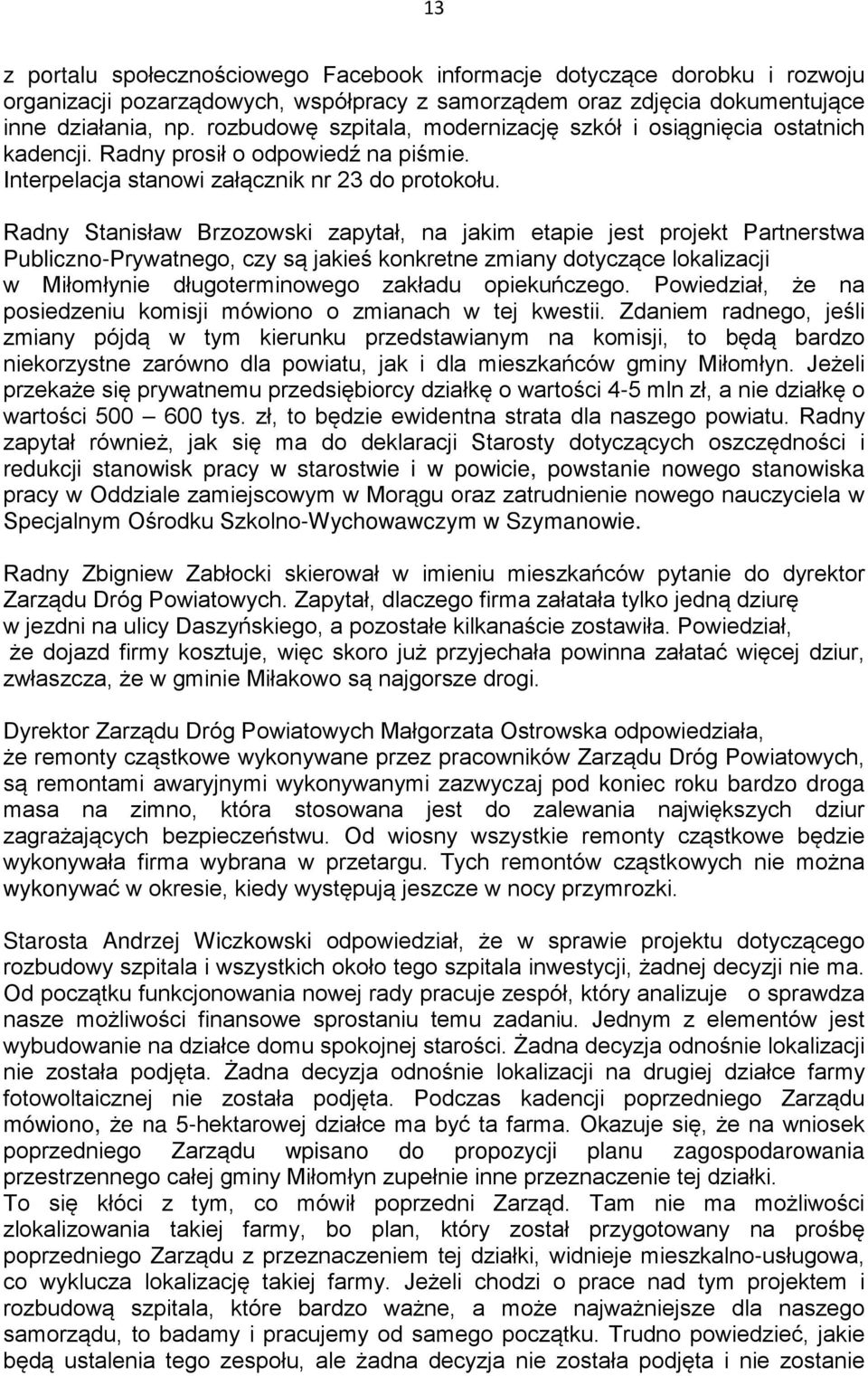 Radny Stanisław Brzozowski zapytał, na jakim etapie jest projekt Partnerstwa Publiczno-Prywatnego, czy są jakieś konkretne zmiany dotyczące lokalizacji w Miłomłynie długoterminowego zakładu