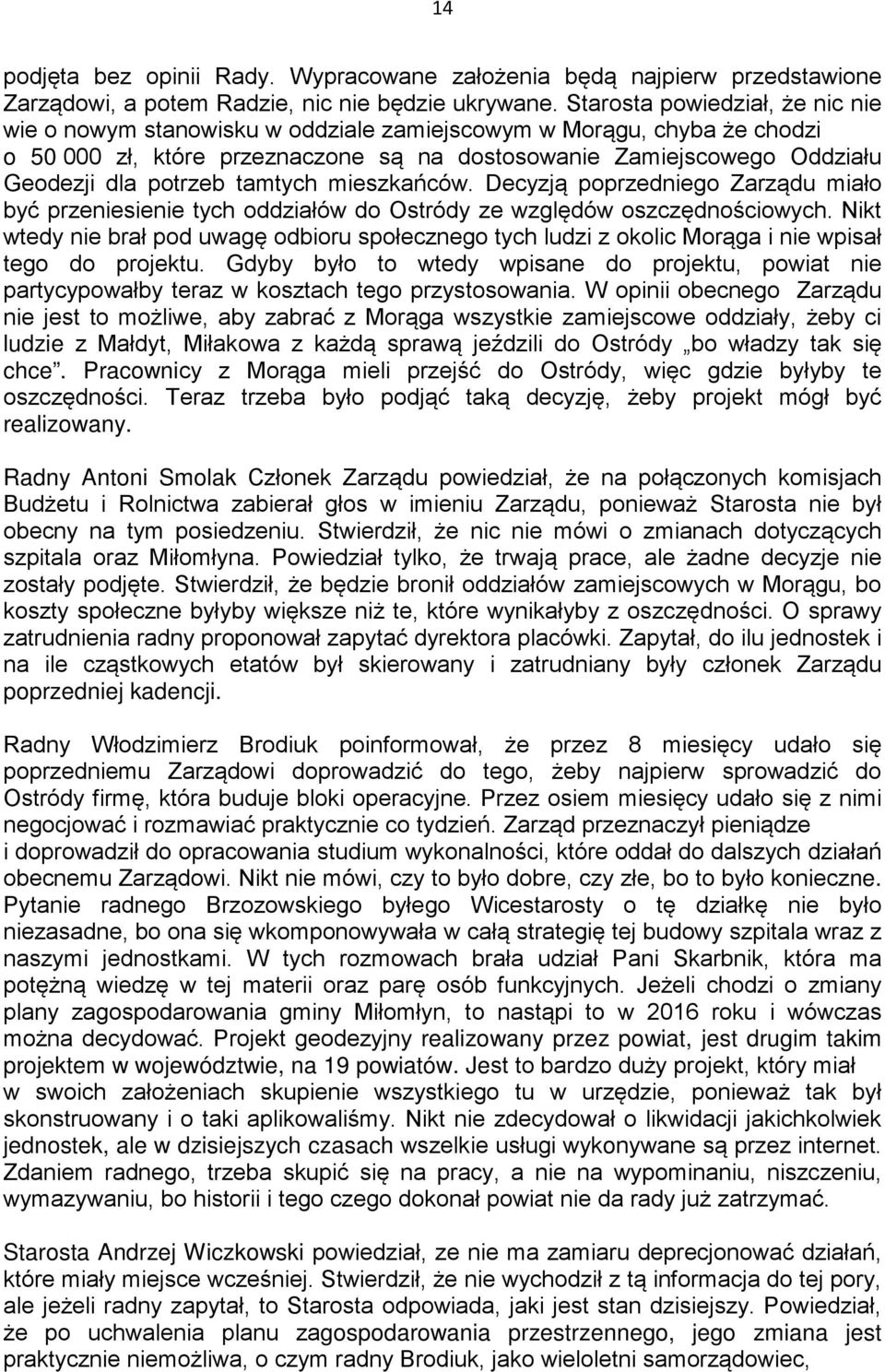 tamtych mieszkańców. Decyzją poprzedniego Zarządu miało być przeniesienie tych oddziałów do Ostródy ze względów oszczędnościowych.