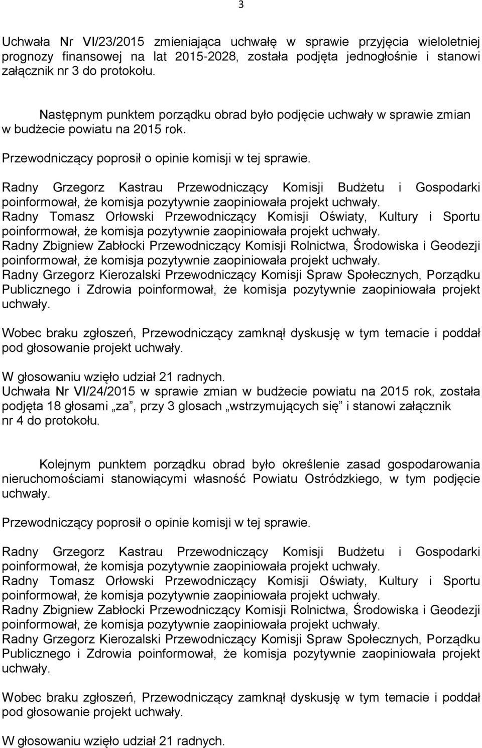 Wobec braku zgłoszeń, Przewodniczący zamknął dyskusję w tym temacie i poddał pod głosowanie projekt uchwały. W głosowaniu wzięło udział 21 radnych.