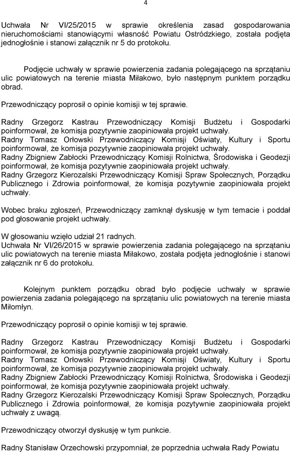 Publicznego i Zdrowia poinformował, że komisja pozytywnie zaopiniowała projekt uchwały. Wobec braku zgłoszeń, Przewodniczący zamknął dyskusję w tym temacie i poddał pod głosowanie projekt uchwały.
