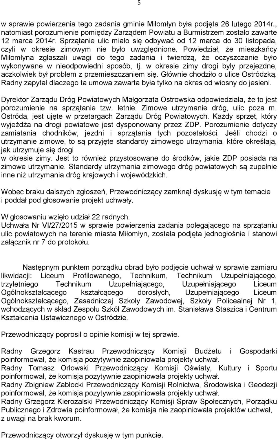 Powiedział, że mieszkańcy Miłomłyna zgłaszali uwagi do tego zadania i twierdzą, że oczyszczanie było wykonywane w nieodpowiedni sposób, tj.