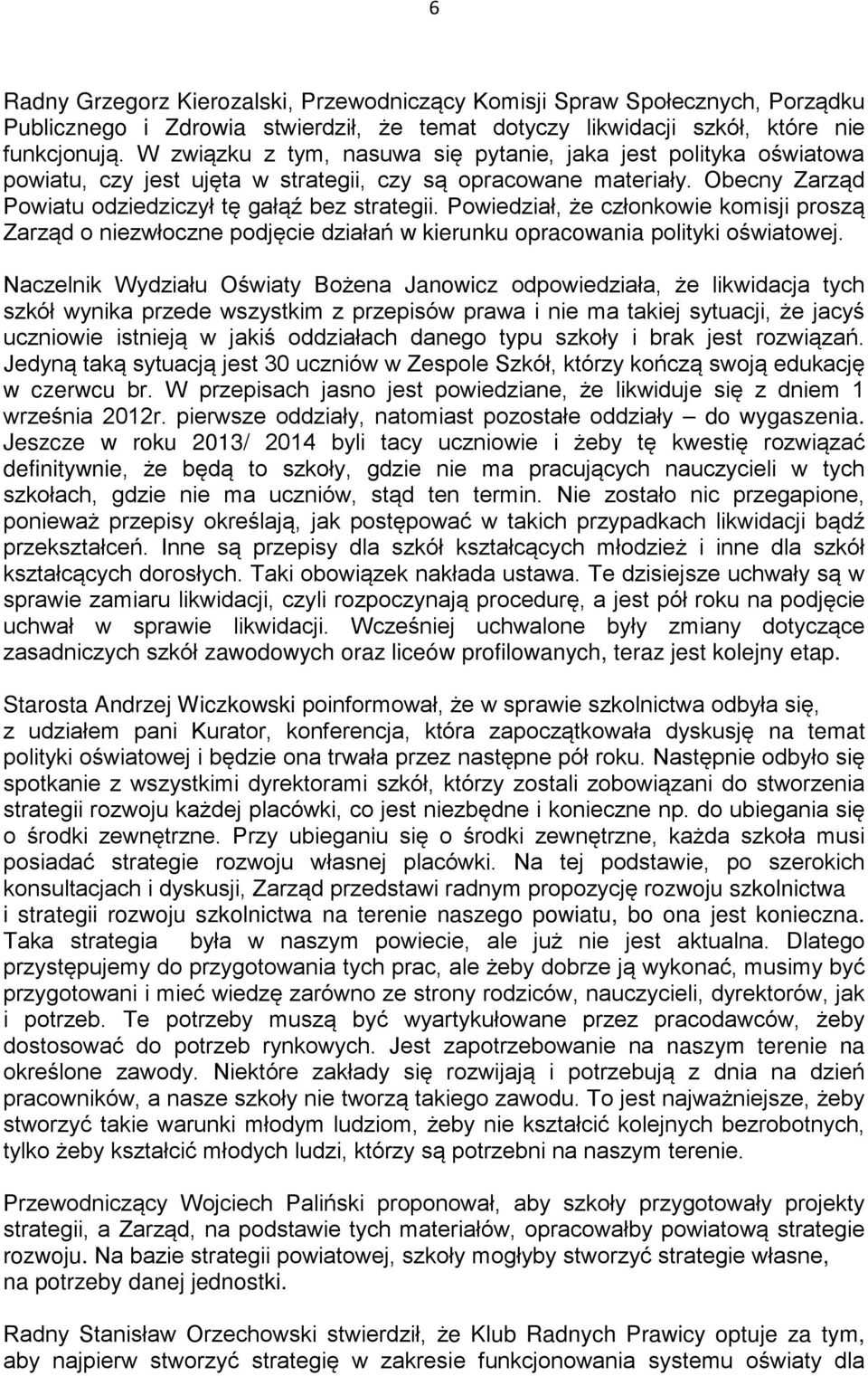 Powiedział, że członkowie komisji proszą Zarząd o niezwłoczne podjęcie działań w kierunku opracowania polityki oświatowej.