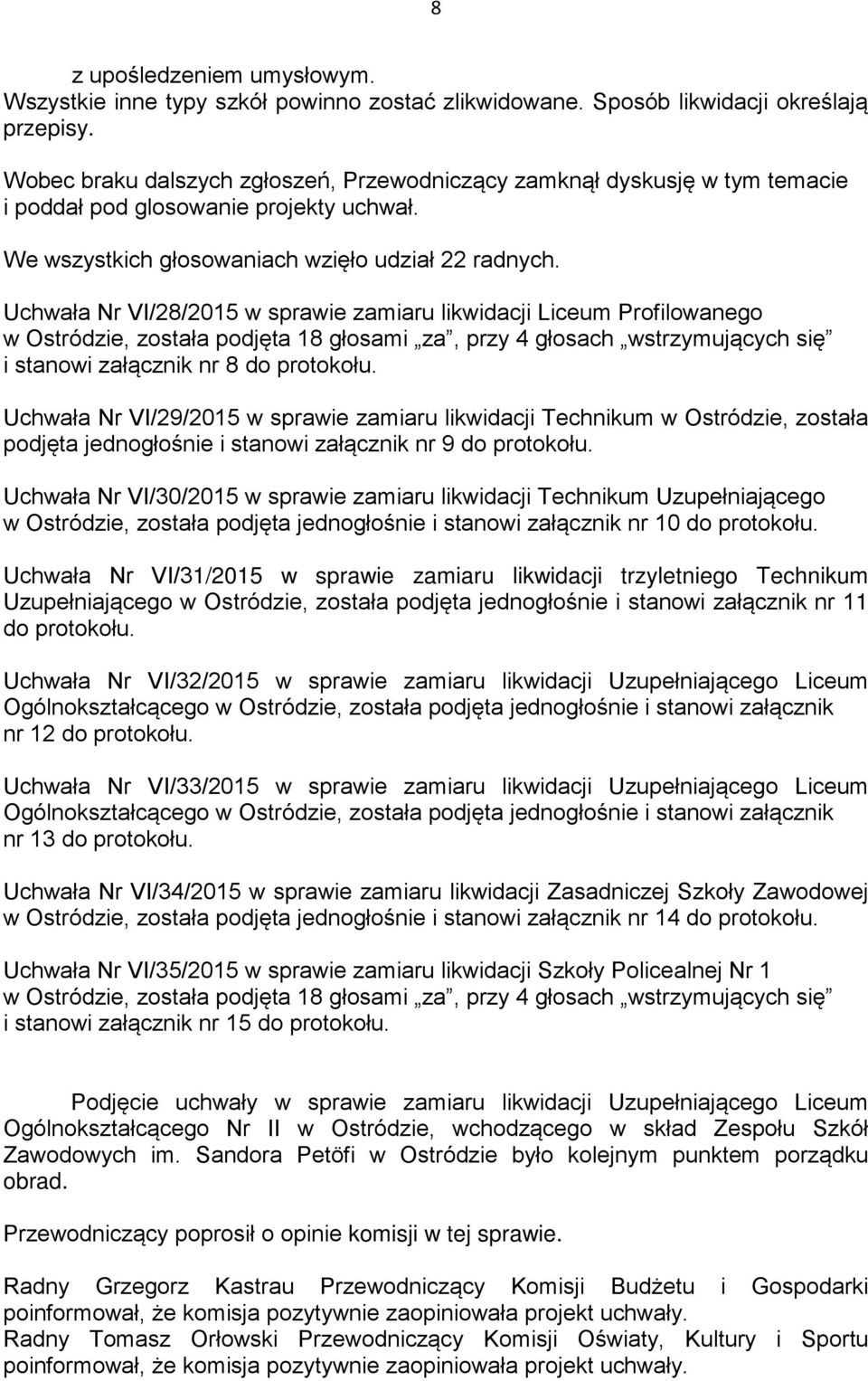 Uchwała Nr VI/28/2015 w sprawie zamiaru likwidacji Liceum Profilowanego w Ostródzie, została podjęta 18 głosami za, przy 4 głosach wstrzymujących się i stanowi załącznik nr 8 do protokołu.