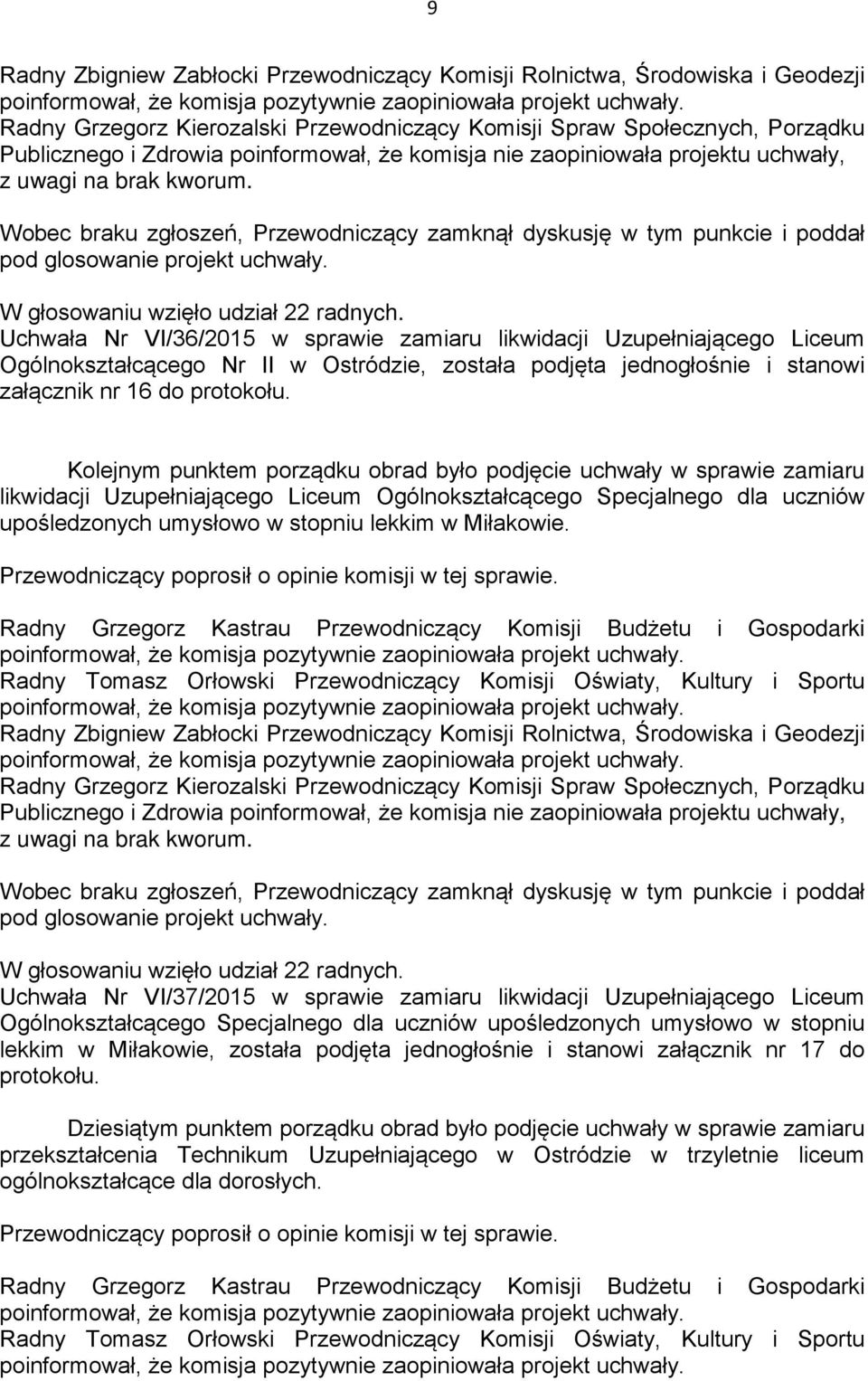Uchwała Nr VI/36/2015 w sprawie zamiaru likwidacji Uzupełniającego Liceum Ogólnokształcącego Nr II w Ostródzie, została podjęta jednogłośnie i stanowi załącznik nr 16 do protokołu.