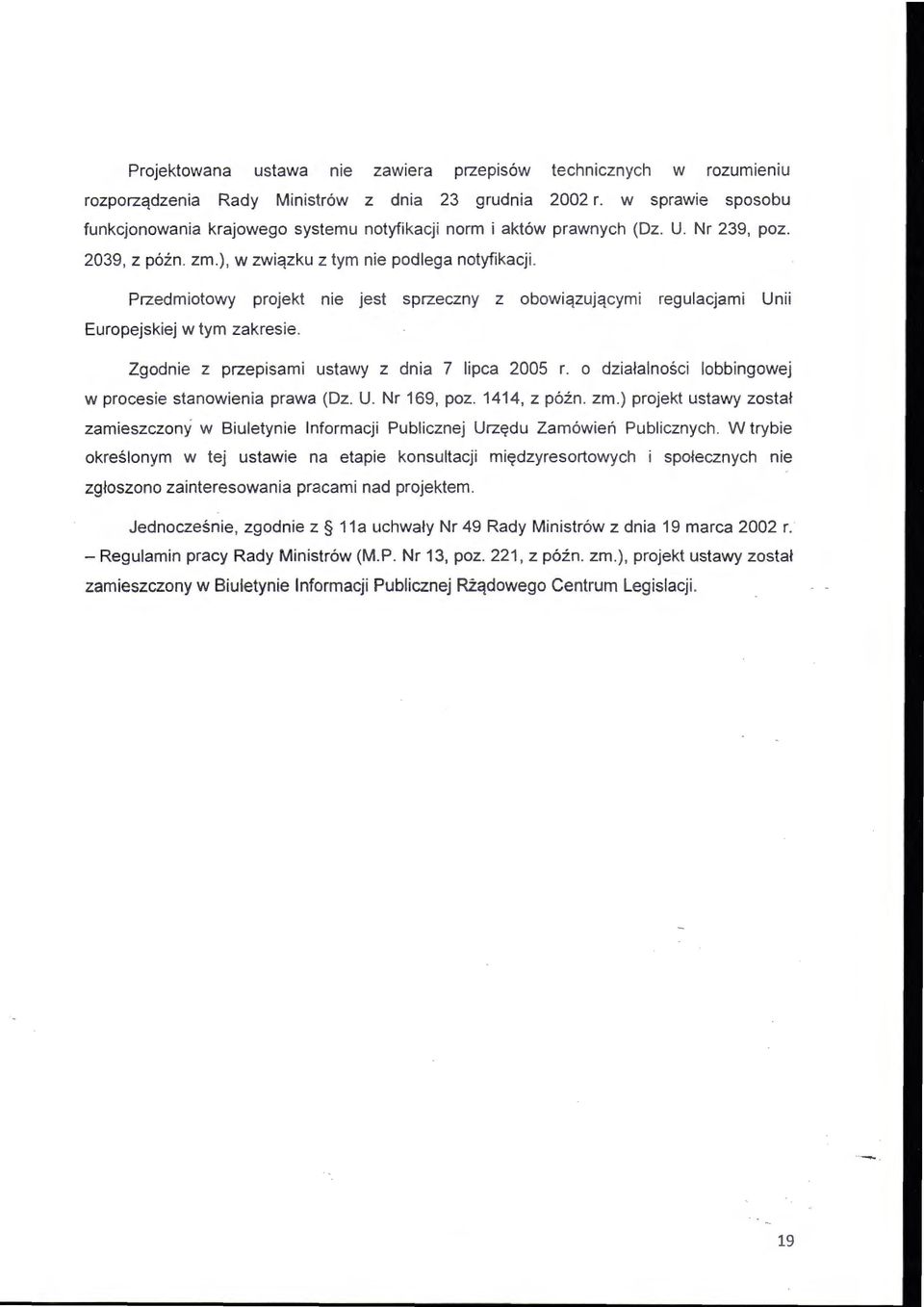 Przedmiotowy projekt nie jest sprzeczny z obowiązującymi regulacjami Unii Europejskiej w tym zakresie. Zgodnie z przepisami ustawy z dnia 7 lipca 2005 r.