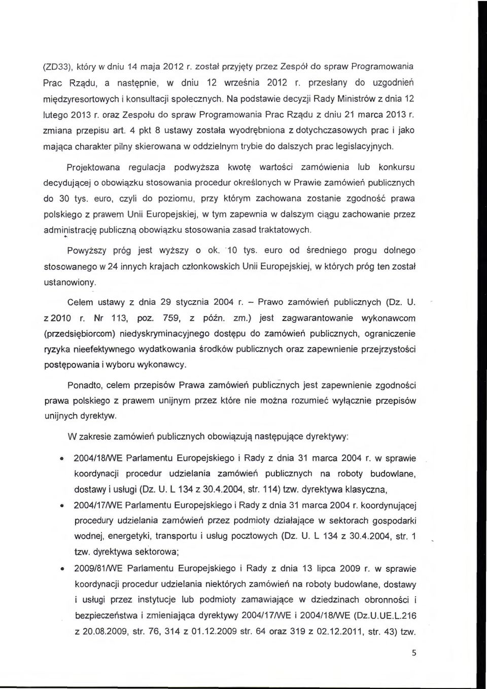 zmiana przepisu art. 4 pkt 8 ustawy została wyodrębniona z dotychczasowych prac i jako maj ąca charakter pilny skierowana w oddzielnym trybie do dalszych prac legislacyjnych.