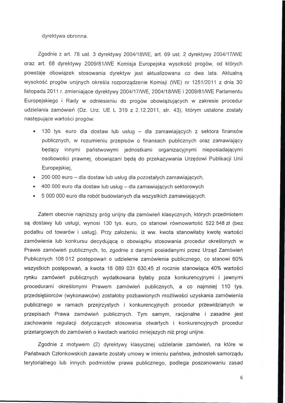 Akt ual ną wy s ok oś ć progów unijnych określa rozporządzeni e Komisji (WE) nr 1251/2011 z dnia 30 listopada 20 11 r.