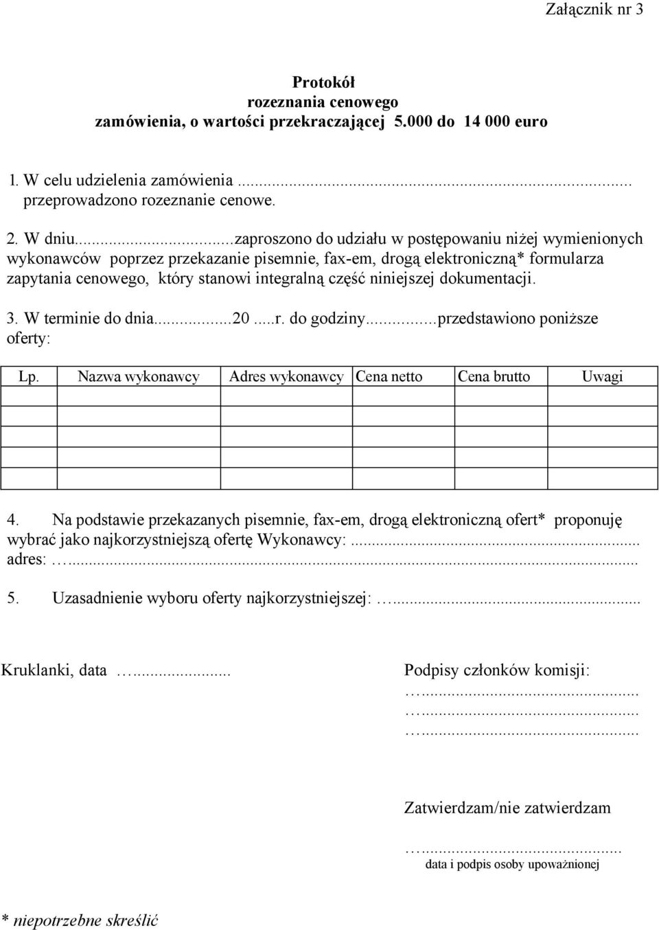 niniejszej dokumentacji. 3. W terminie do dnia...20...r. do godziny...przedstawiono poniższe oferty: Lp. Nazwa wykonawcy Adres wykonawcy Cena netto Cena brutto Uwagi 4.