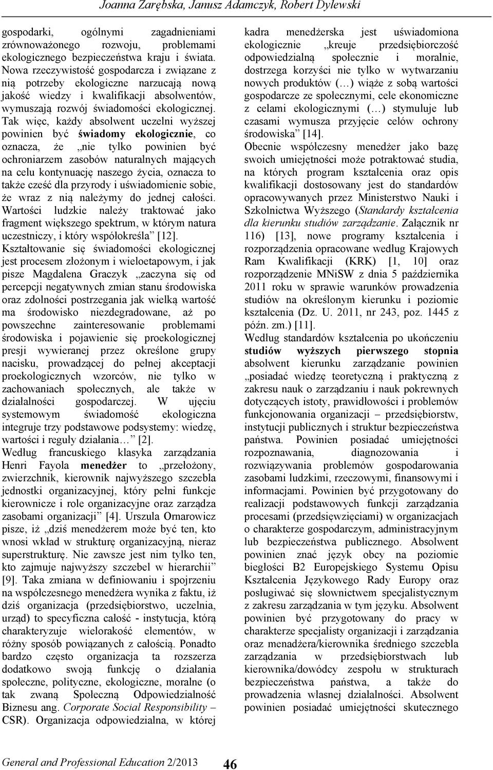 Tak więc, każdy absolwent uczelni wyższej powinien być świadomy ekologicznie, co oznacza, że nie tylko powinien być ochroniarzem zasobów naturalnych mających na celu kontynuację naszego życia,