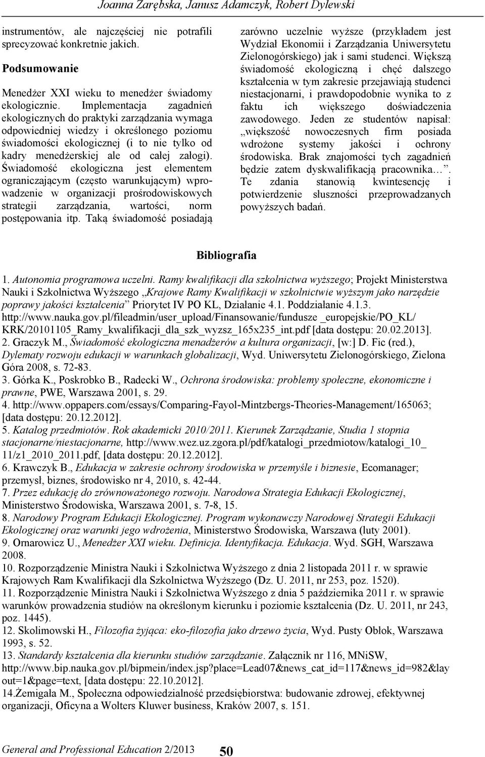 Świadomość ekologiczna jest elementem ograniczającym (często warunkującym) wprowadzenie w organizacji prośrodowiskowych strategii zarządzania, wartości, norm postępowania itp.