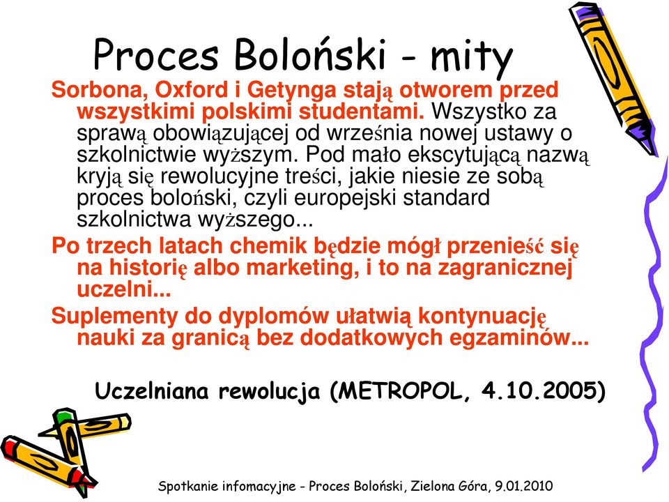 Pod mało ekscytującą nazwą kryją się rewolucyjne treści, jakie niesie ze sobą proces boloński, czyli europejski standard szkolnictwa wyŝszego.