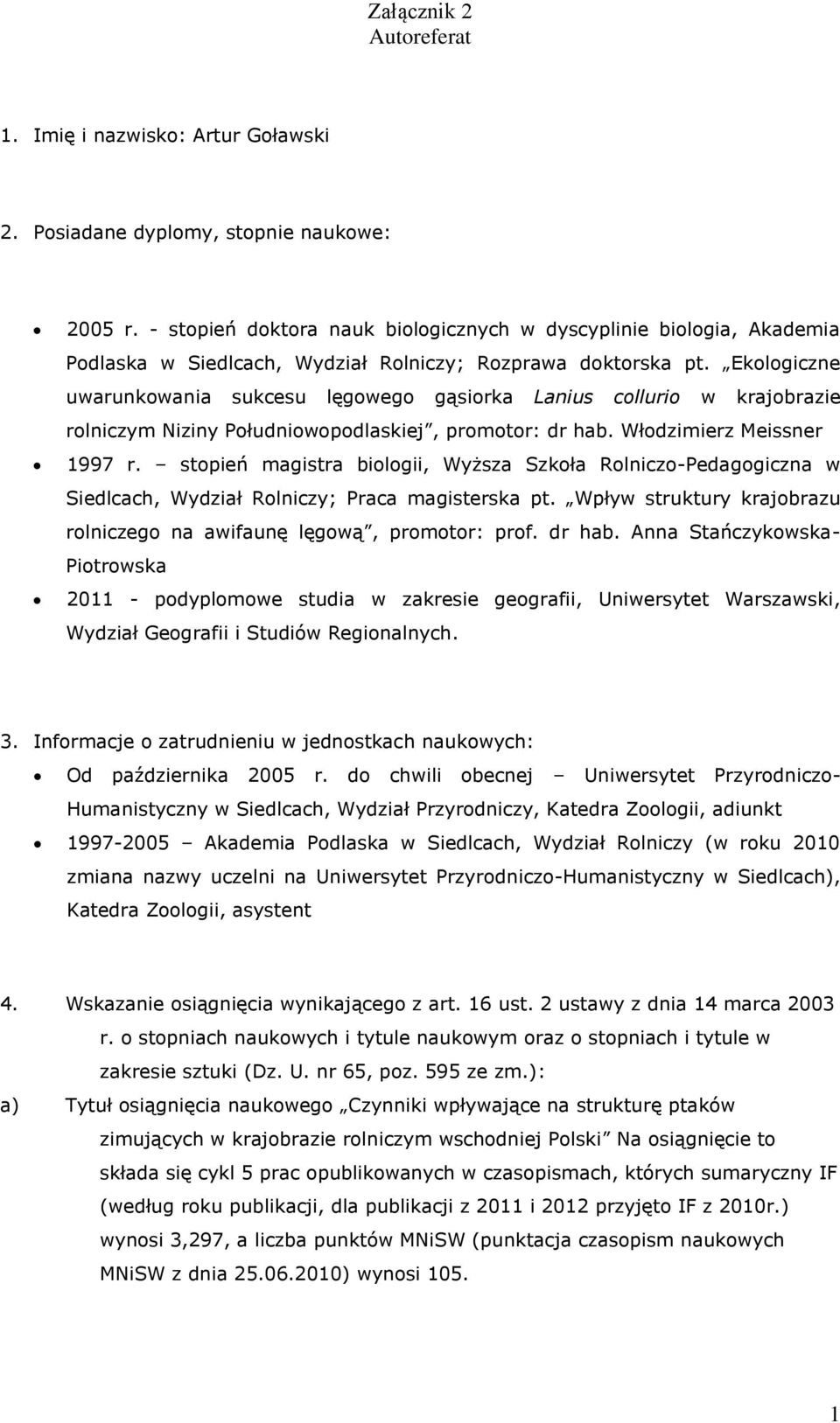 Ekologiczne uwarunkowania sukcesu lęgowego gąsiorka Lanius collurio w krajobrazie rolniczym Niziny Południowopodlaskiej, promotor: dr hab. Włodzimierz Meissner 1997 r.