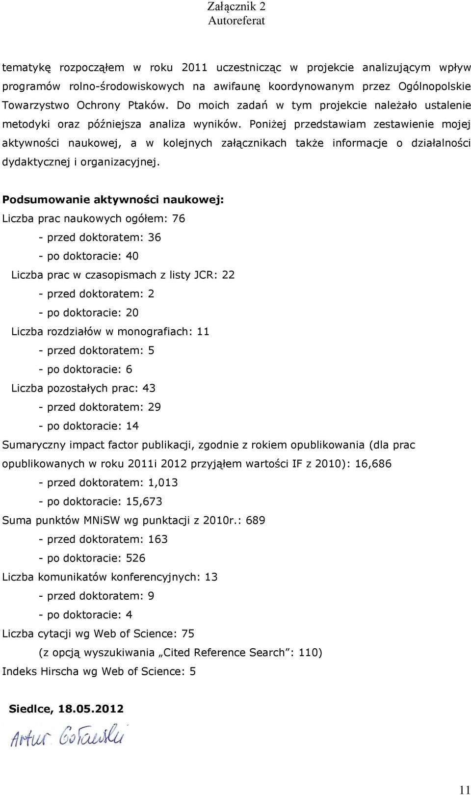 Poniżej przedstawiam zestawienie mojej aktywności naukowej, a w kolejnych załącznikach także informacje o działalności dydaktycznej i organizacyjnej.