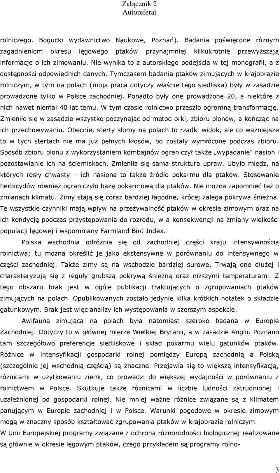 Tymczasem badania ptaków zimujących w krajobrazie rolniczym, w tym na polach (moja praca dotyczy właśnie tego siedliska) były w zasadzie prowadzone tylko w Polsce zachodniej.