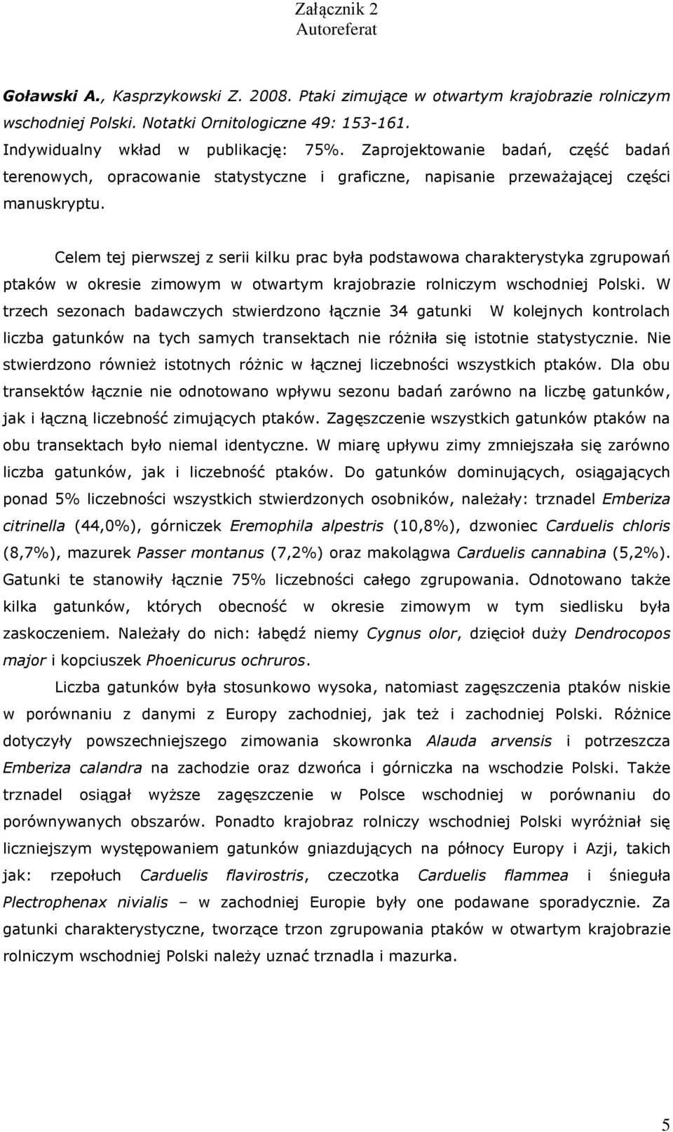 Celem tej pierwszej z serii kilku prac była podstawowa charakterystyka zgrupowań ptaków w okresie zimowym w otwartym krajobrazie rolniczym wschodniej Polski.