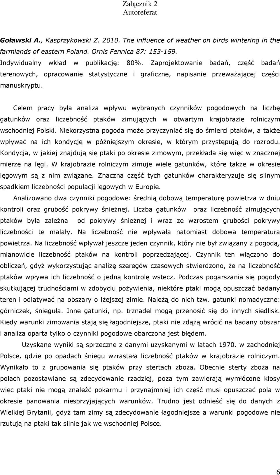 Celem pracy była analiza wpływu wybranych czynników pogodowych na liczbę gatunków oraz liczebność ptaków zimujących w otwartym krajobrazie rolniczym wschodniej Polski.
