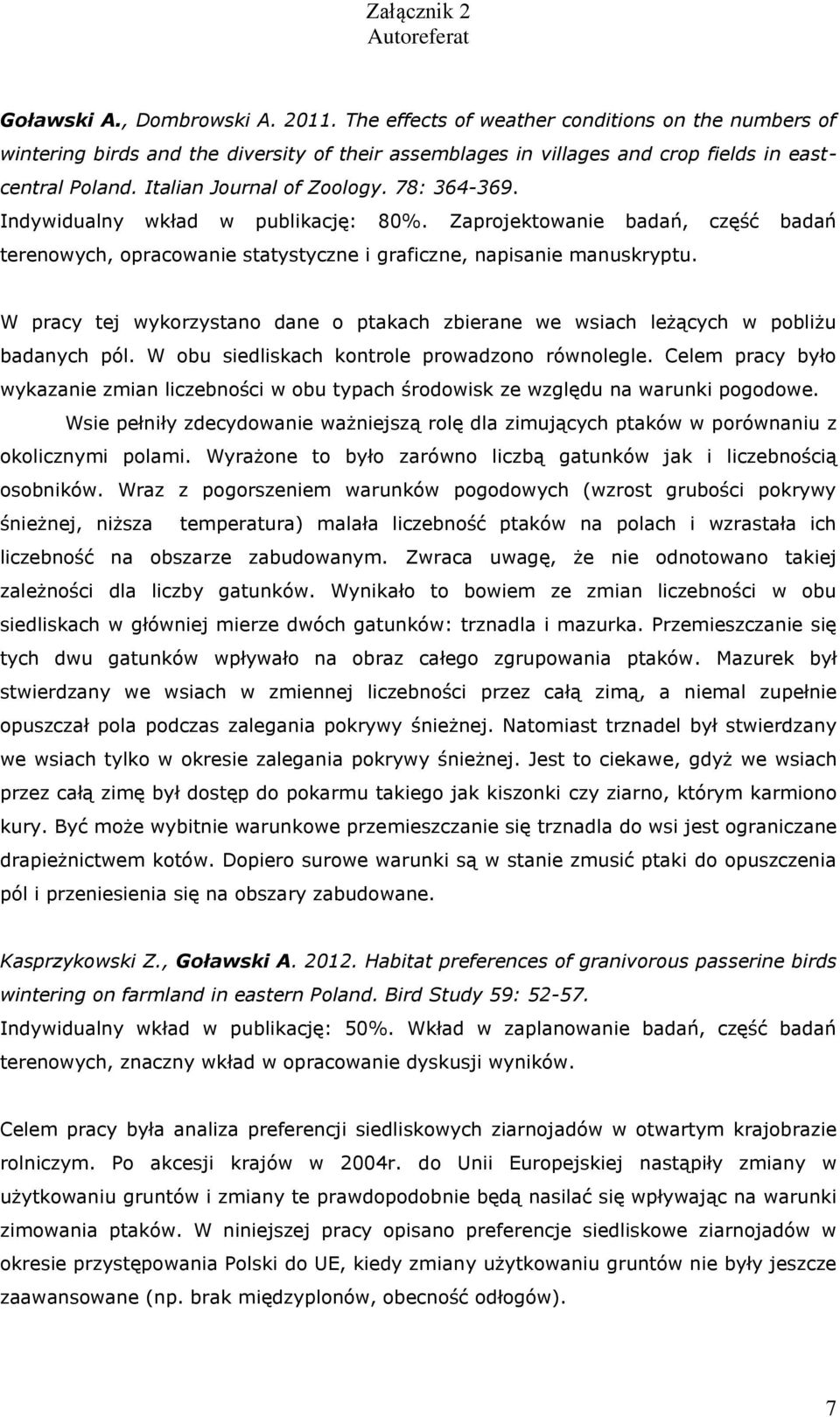 W pracy tej wykorzystano dane o ptakach zbierane we wsiach leżących w pobliżu badanych pól. W obu siedliskach kontrole prowadzono równolegle.