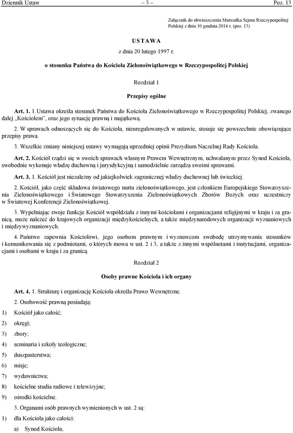 Przepisy ogólne Art. 1. 1. Ustawa określa stosunek Państwa do Kościoła Zielonoświątkowego w Rzeczypospolitej Polskiej, zwanego dalej Kościołem, oraz jego sytuację prawną i majątkową. 2.