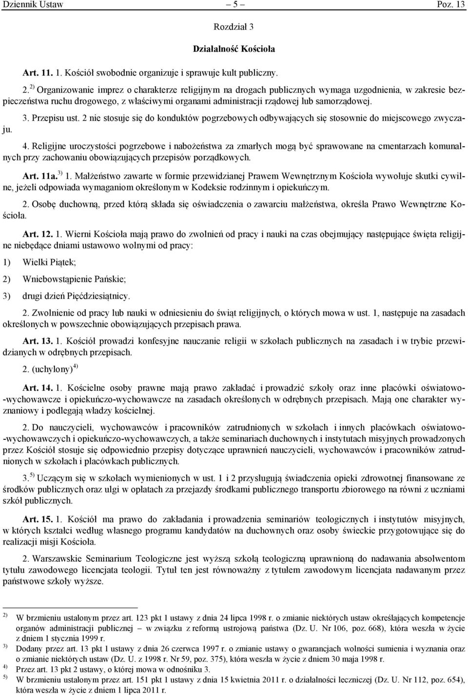Przepisu ust. 2 nie stosuje się do konduktów pogrzebowych odbywających się stosownie do miejscowego zwyczaju. 4.