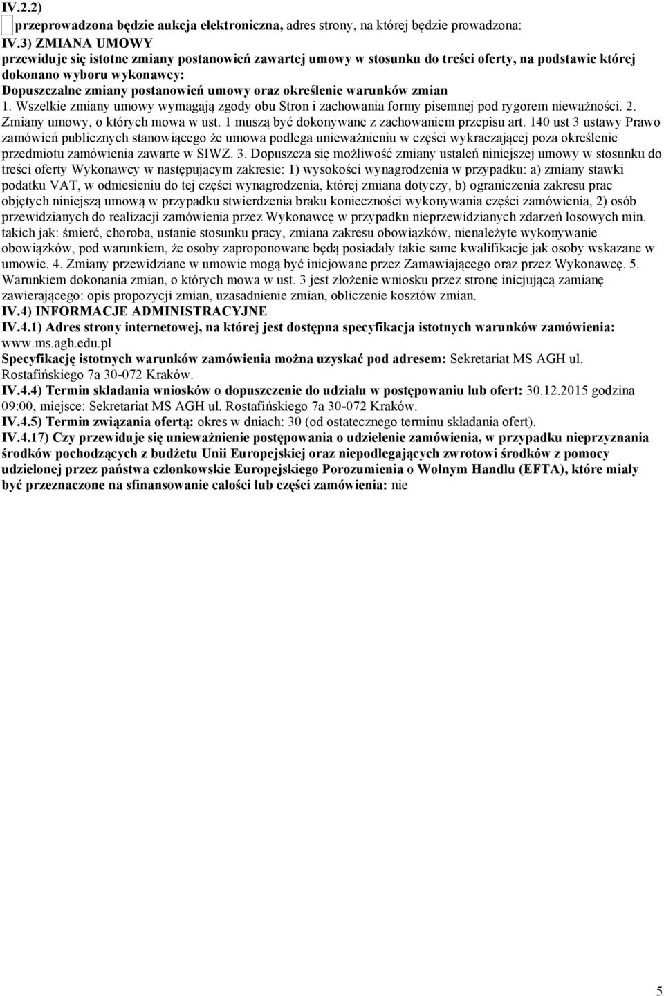 określenie warunków zmian 1. Wszelkie zmiany umowy wymagają zgody obu Stron i zachowania formy pisemnej pod rygorem nieważności. 2. Zmiany umowy, o których mowa w ust.