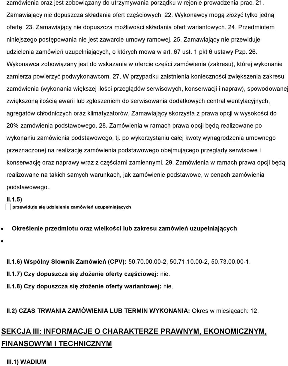 Zamawiający nie przewiduje udzielenia zamówień uzupełniających, o których mowa w art. 67 ust. 1 pkt 6 ustawy Pzp. 26.