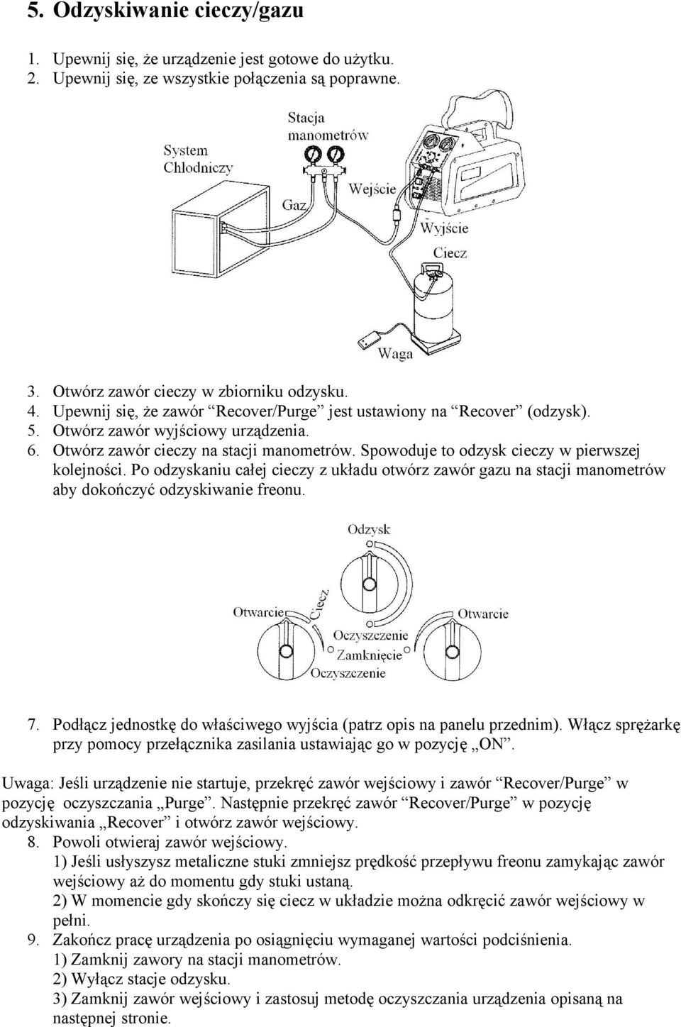 Spowoduje to odzysk cieczy w pierwszej kolejności. Po odzyskaniu całej cieczy z układu otwórz zawór gazu na stacji manometrów aby dokończyć odzyskiwanie freonu. 7.