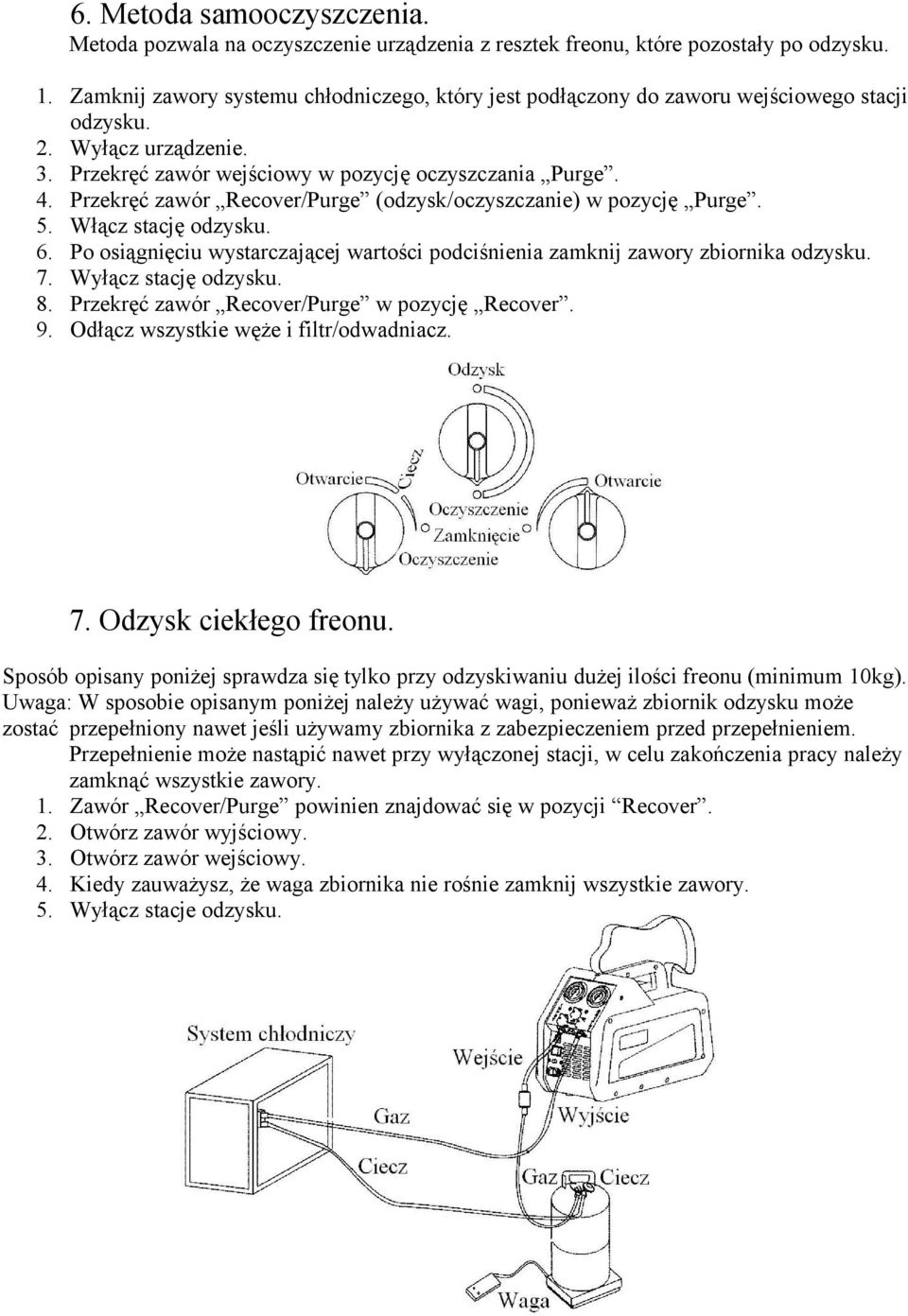 Przekręć zawór Recover/Purge (odzysk/oczyszczanie) w pozycję Purge. 5. Włącz stację odzysku. 6. Po osiągnięciu wystarczającej wartości podciśnienia zamknij zawory zbiornika odzysku. 7.